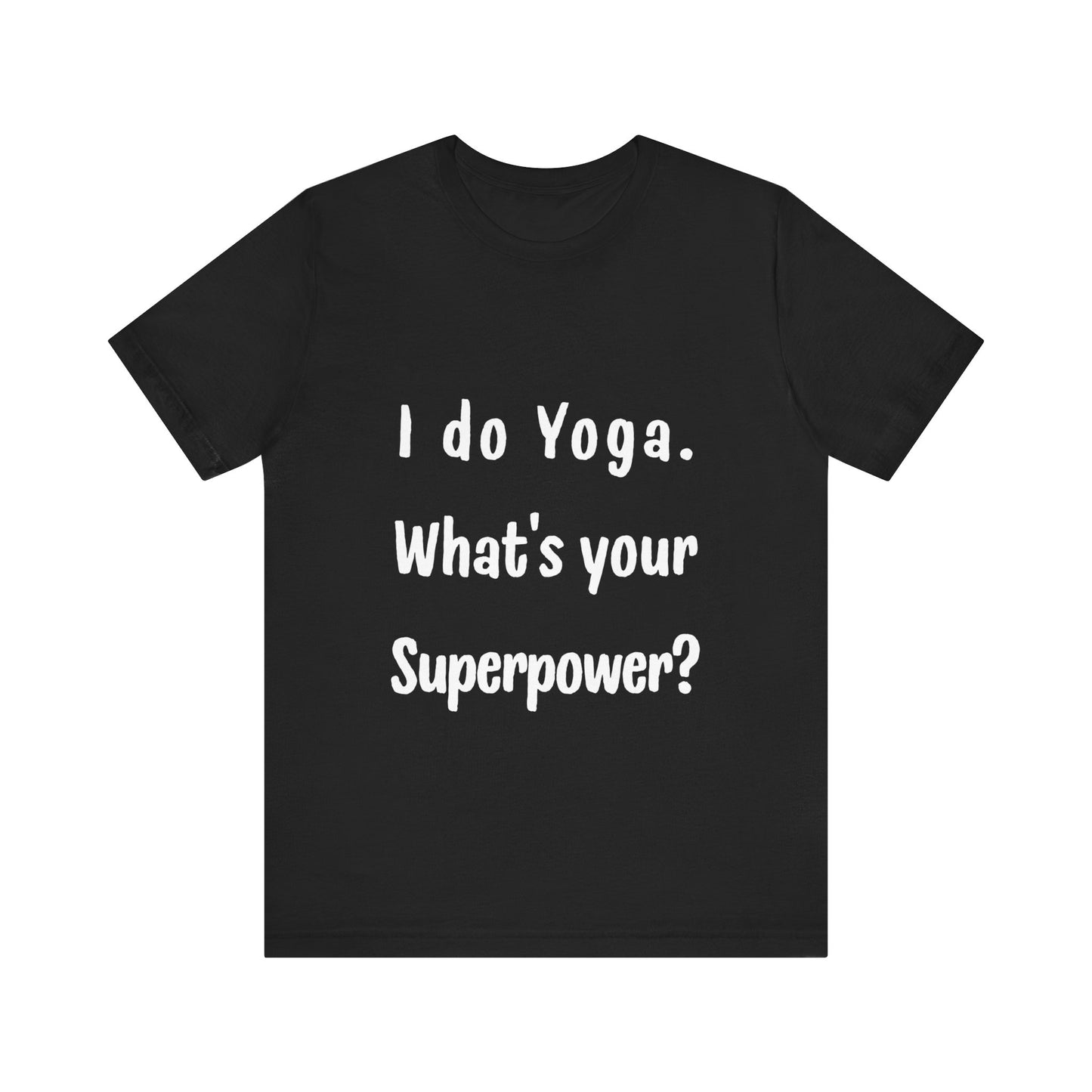 I Do Yoga. What's Your Superpower? - Unisex Tee for Yoga Lovers I Funny Yoga T-Shirt I Self-Care Meditation Apparel