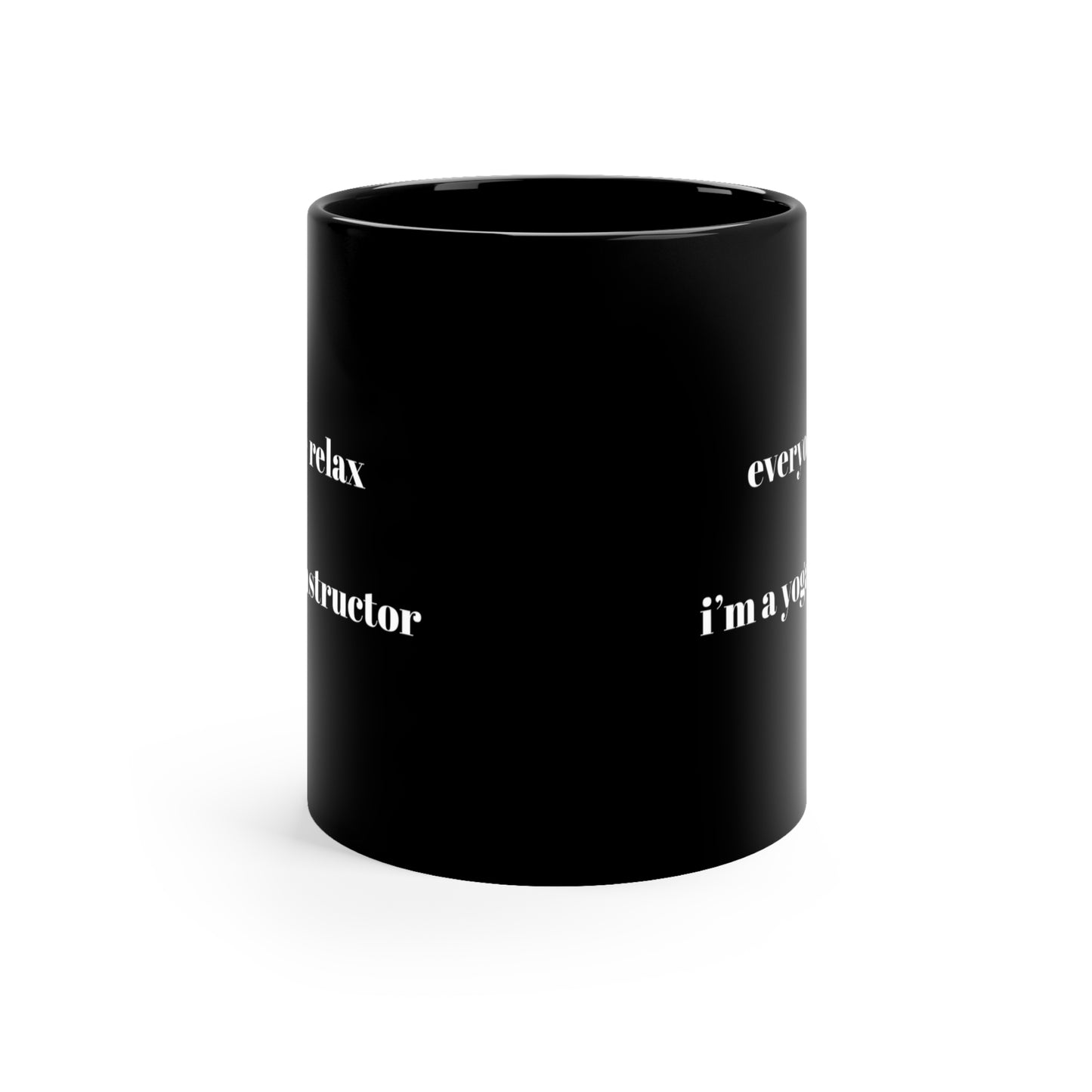Everyone Relax I'm A Yoga Instructor - Yoga Instructor Coffee Mug I Relaxation Mug I Gift for Yogis I Motivational Drinkware I Yoga Lover Mug I Black Coffee Cup