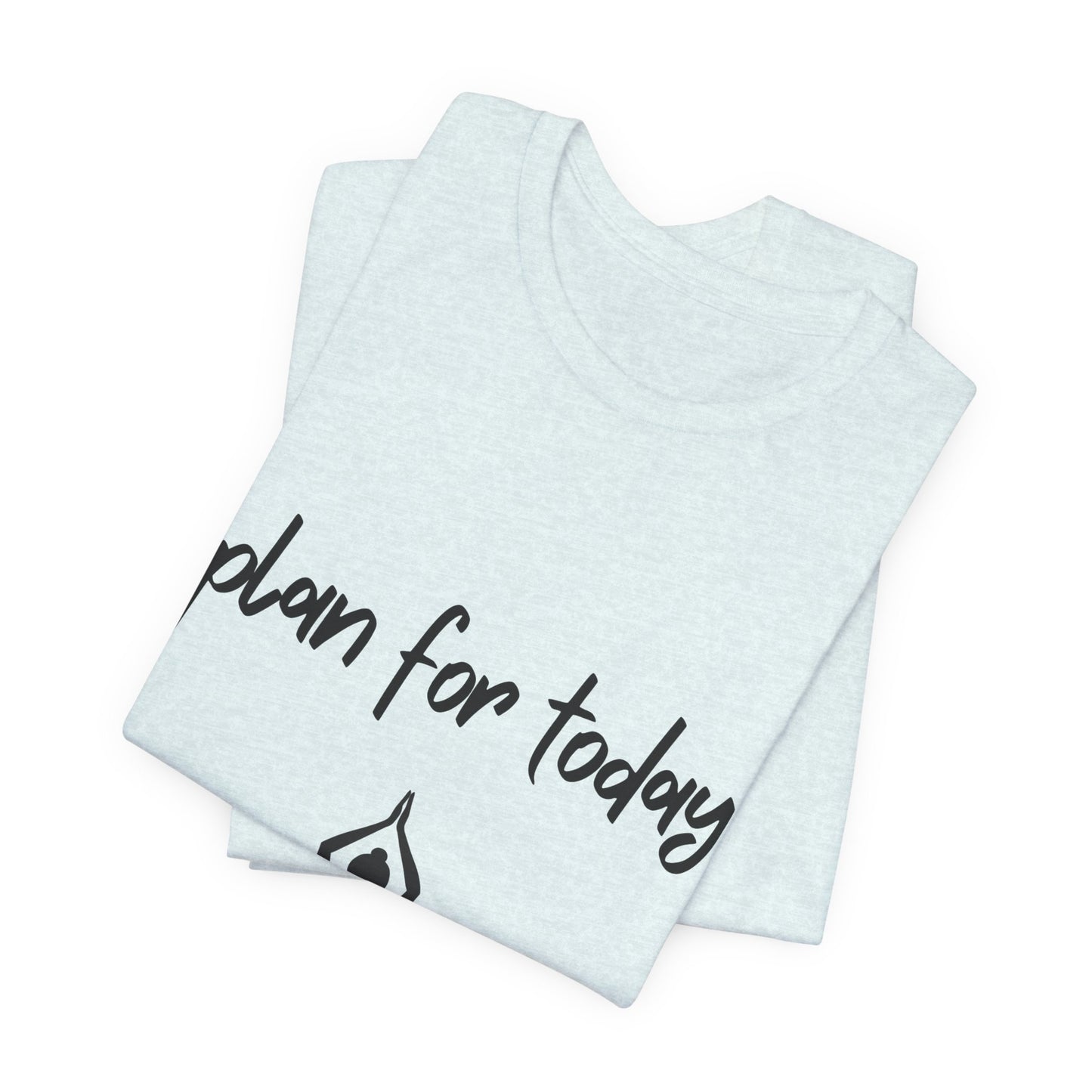 "Plan For Today" Unisex Tee I Relaxation T-Shirt I Dog & Wine Lover Gift I Meditation Yoga Humor Tee