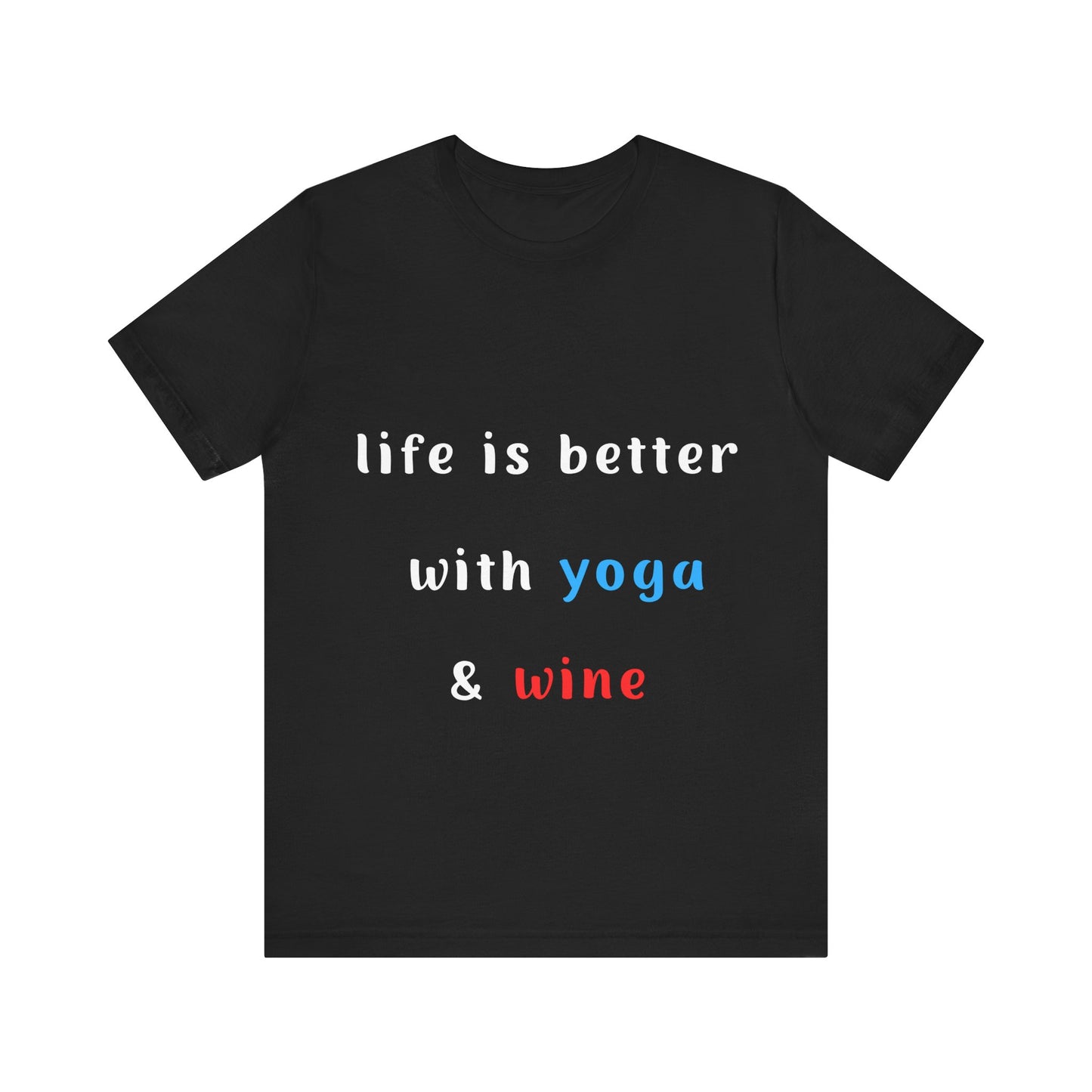 Life is Better with Yoga & Wine Unisex Tee | Perfect T-Shirt for Wine Lovers & Yoga Enthusiasts I Self-Care Meditation Apparel