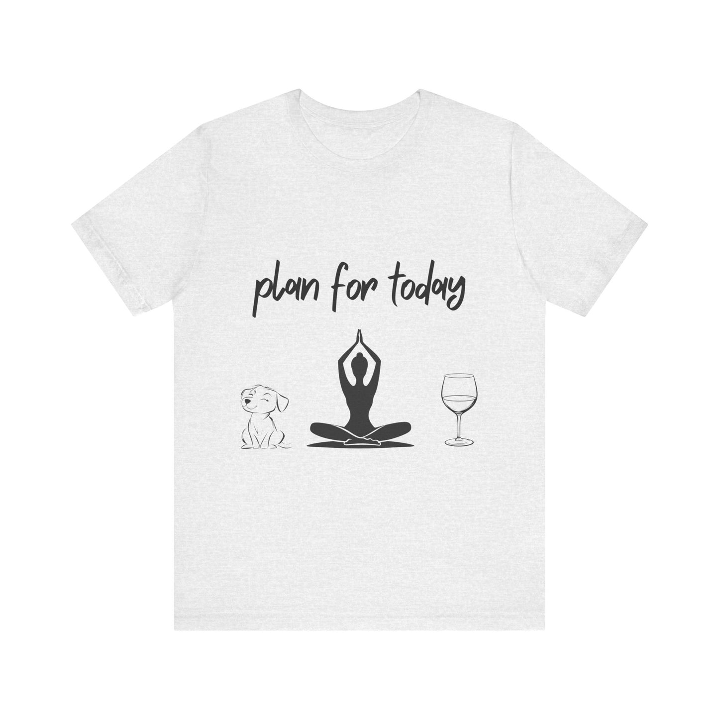 "Plan For Today" Unisex Tee I Relaxation T-Shirt I Dog & Wine Lover Gift I Meditation Yoga Humor Tee
