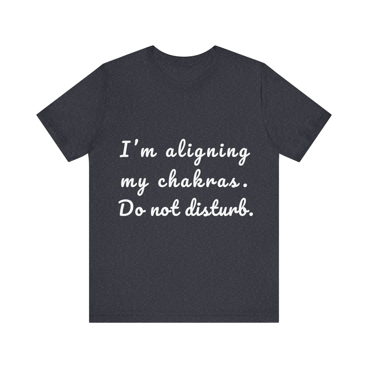 "I'm Aligning My Chakras. Do Not Disturb." - Unisex Tee I Spiritual Yoga T-Shirt I Meditation Gift I Mindfulness Clothing