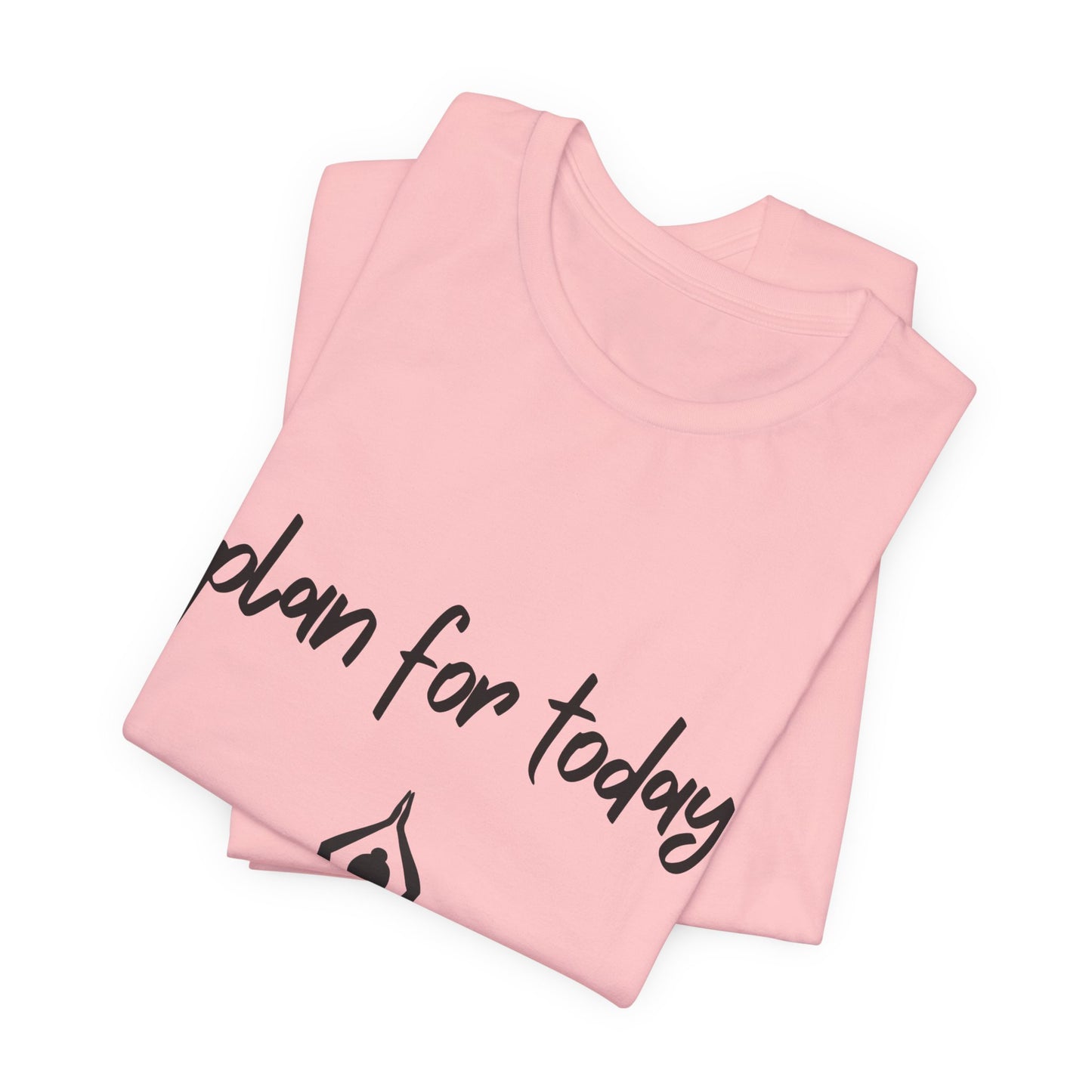 "Plan For Today" Unisex Tee I Relaxation T-Shirt I Dog & Wine Lover Gift I Meditation Yoga Humor Tee