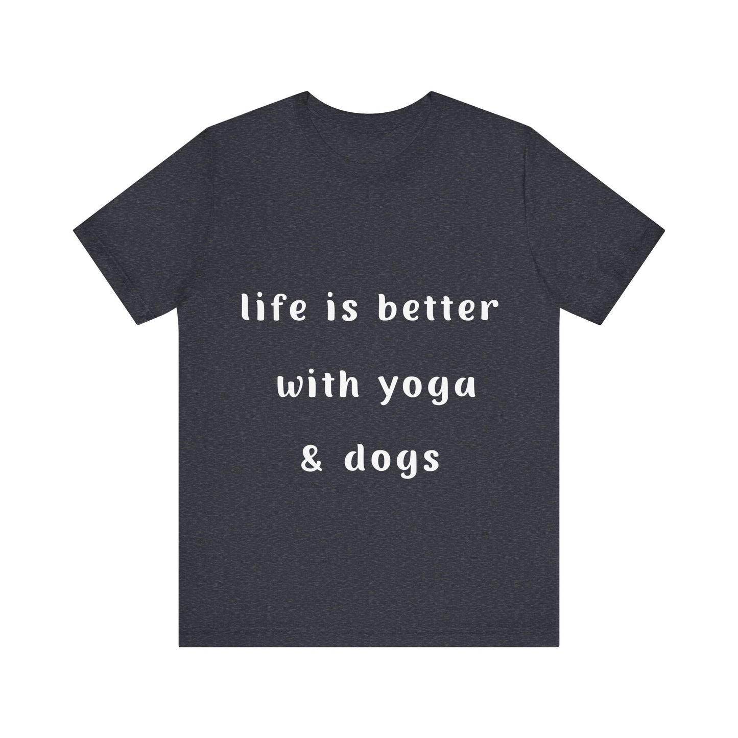 Life is Better with Yoga & Dogs Tee I Unisex T-Shirt for Dog Lovers I Yoga Enthusiasts I Gift for Pet Parents I Meditation Apparel