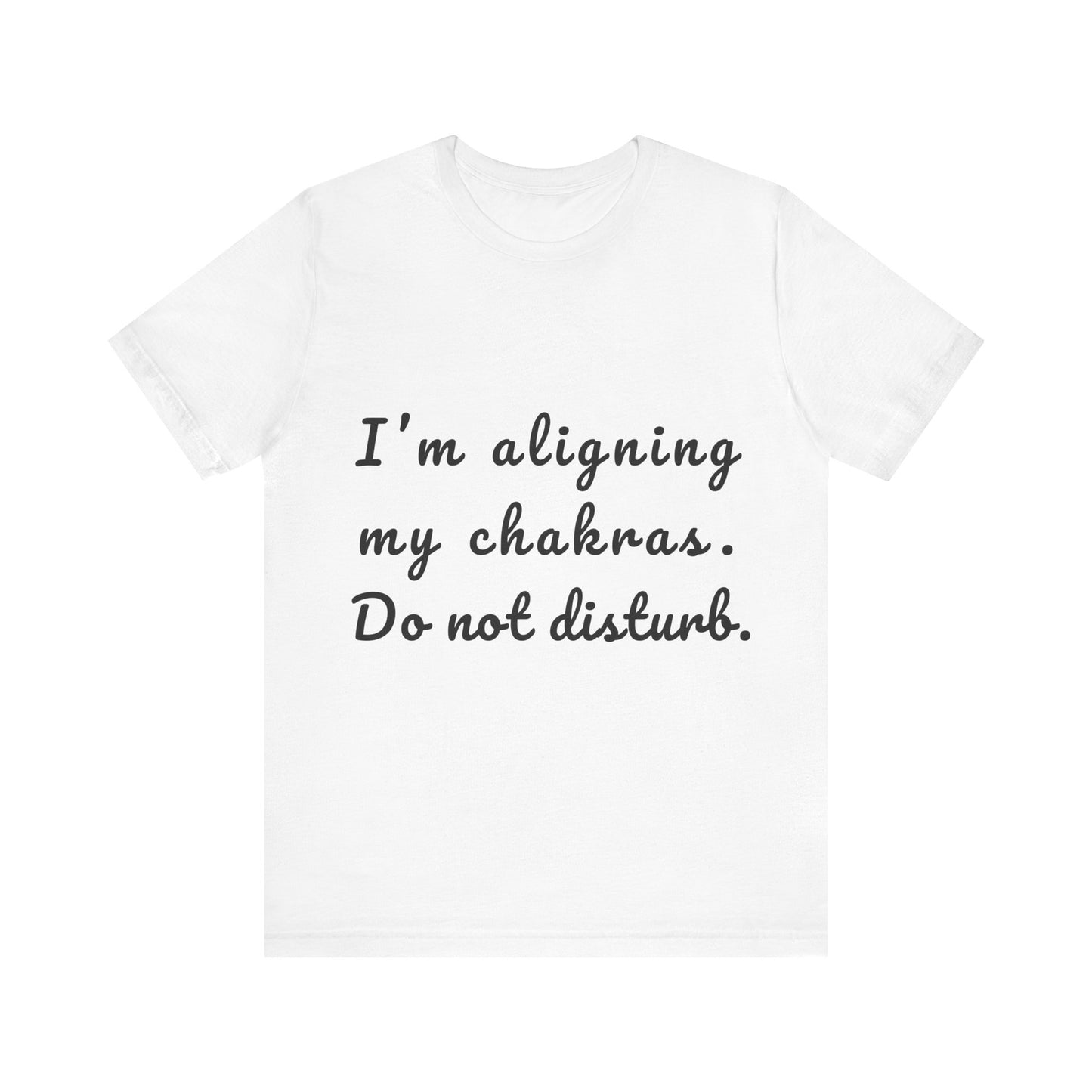 "I'm Aligning My Chakras. Do Not Disturb." - Unisex Tee I Spiritual Yoga T-Shirt I Meditation Gift I Mindfulness Clothing