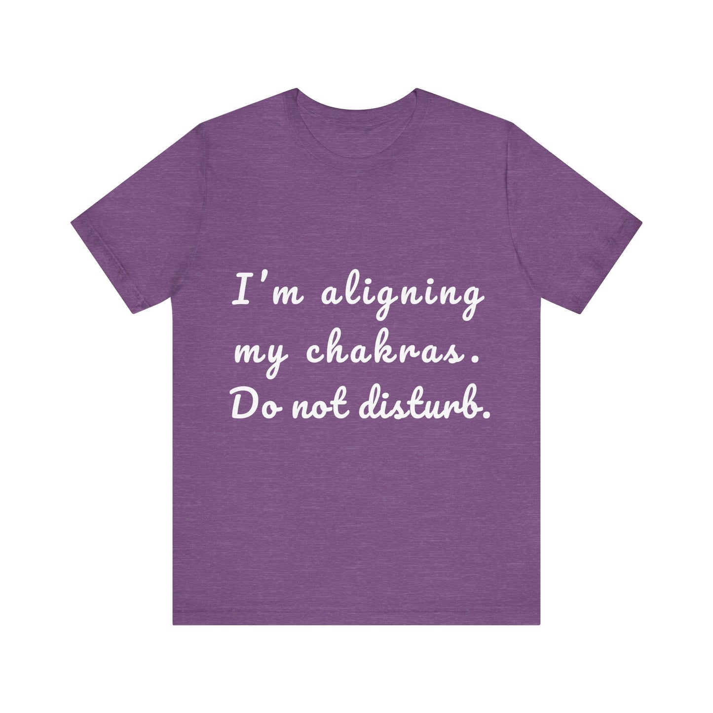 "I'm Aligning My Chakras. Do Not Disturb." - Unisex Tee I Spiritual Yoga T-Shirt I Meditation Gift I Mindfulness Clothing