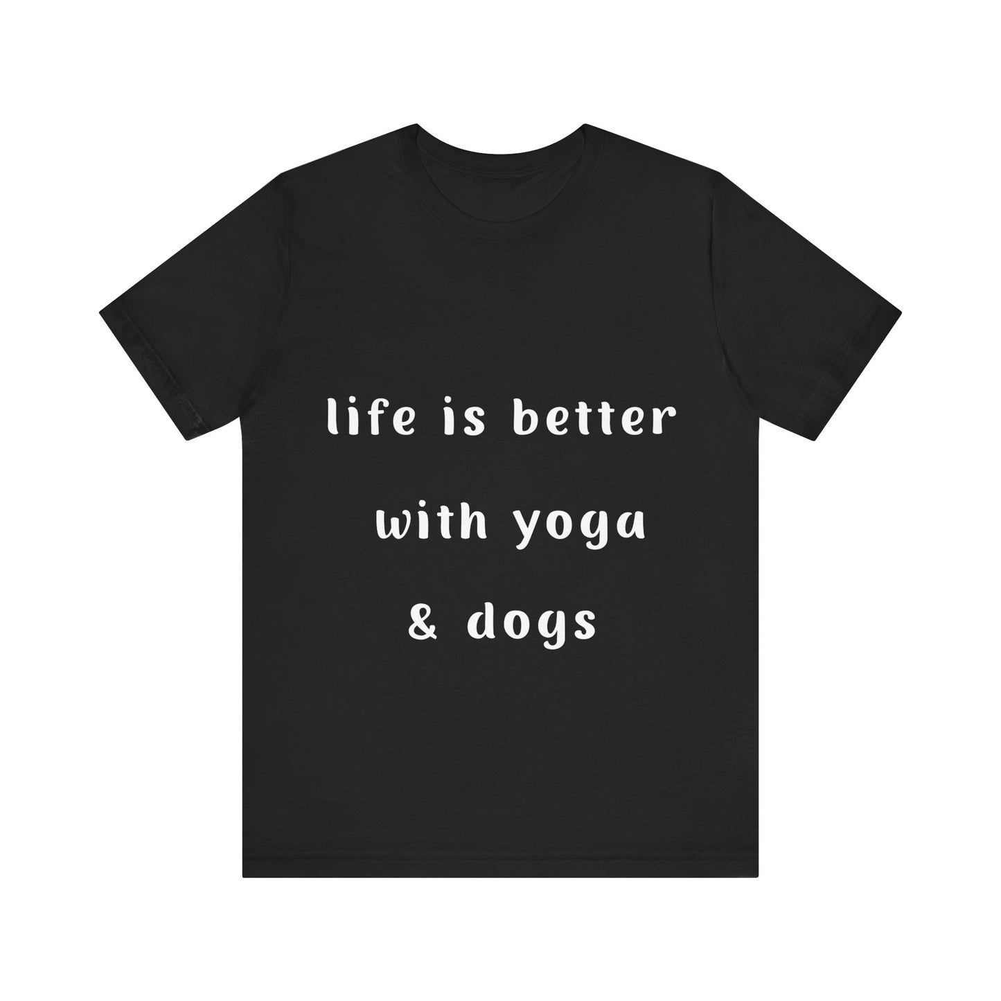 Life is Better with Yoga & Dogs Tee I Unisex T-Shirt for Dog Lovers I Yoga Enthusiasts I Gift for Pet Parents I Meditation Apparel