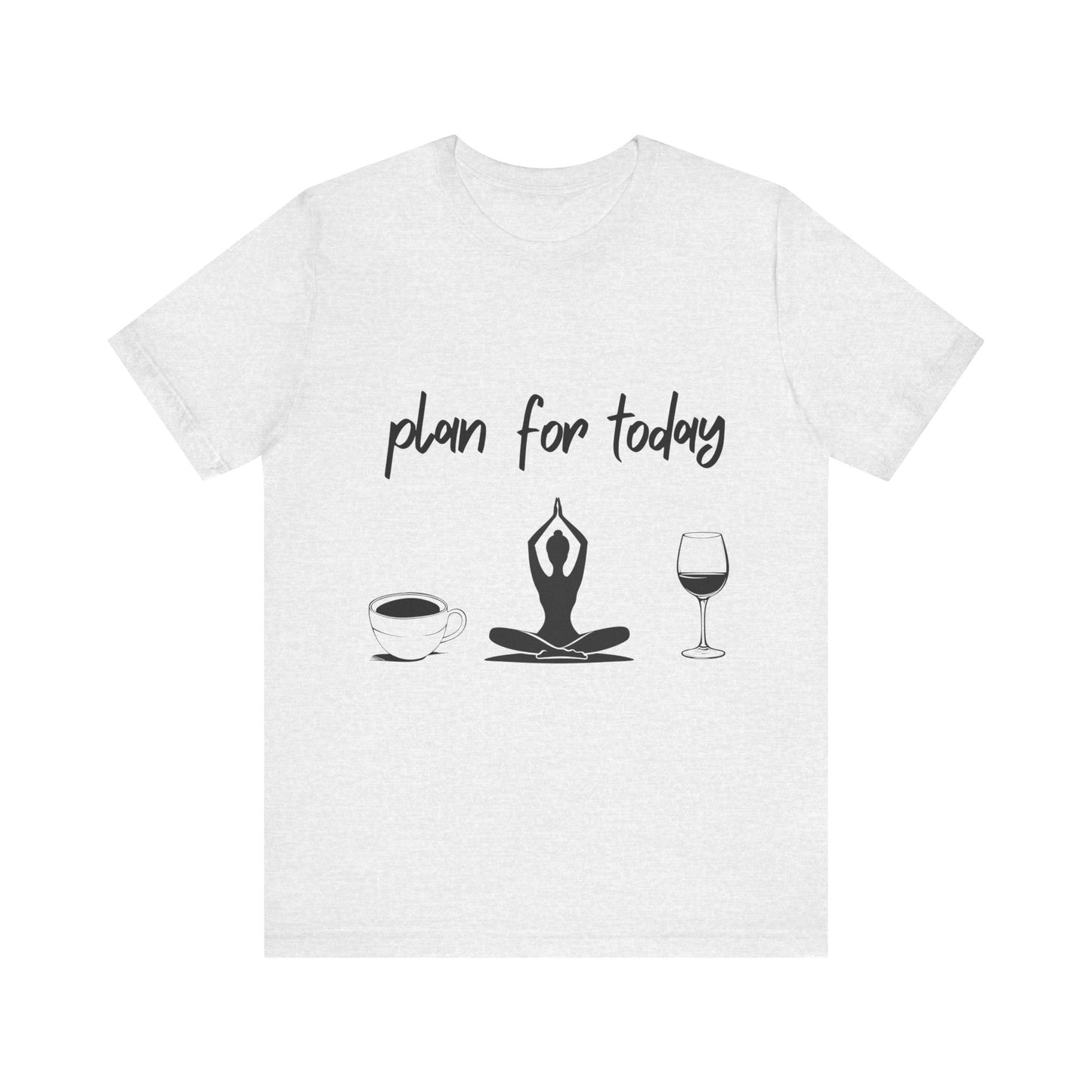 "Plan for Today" Unisex Tee - RelaxationT- Shirt I Coffee and Wine Humor I Casual Meditation Wear I Gift for Friends I Mood Lifting Apparel