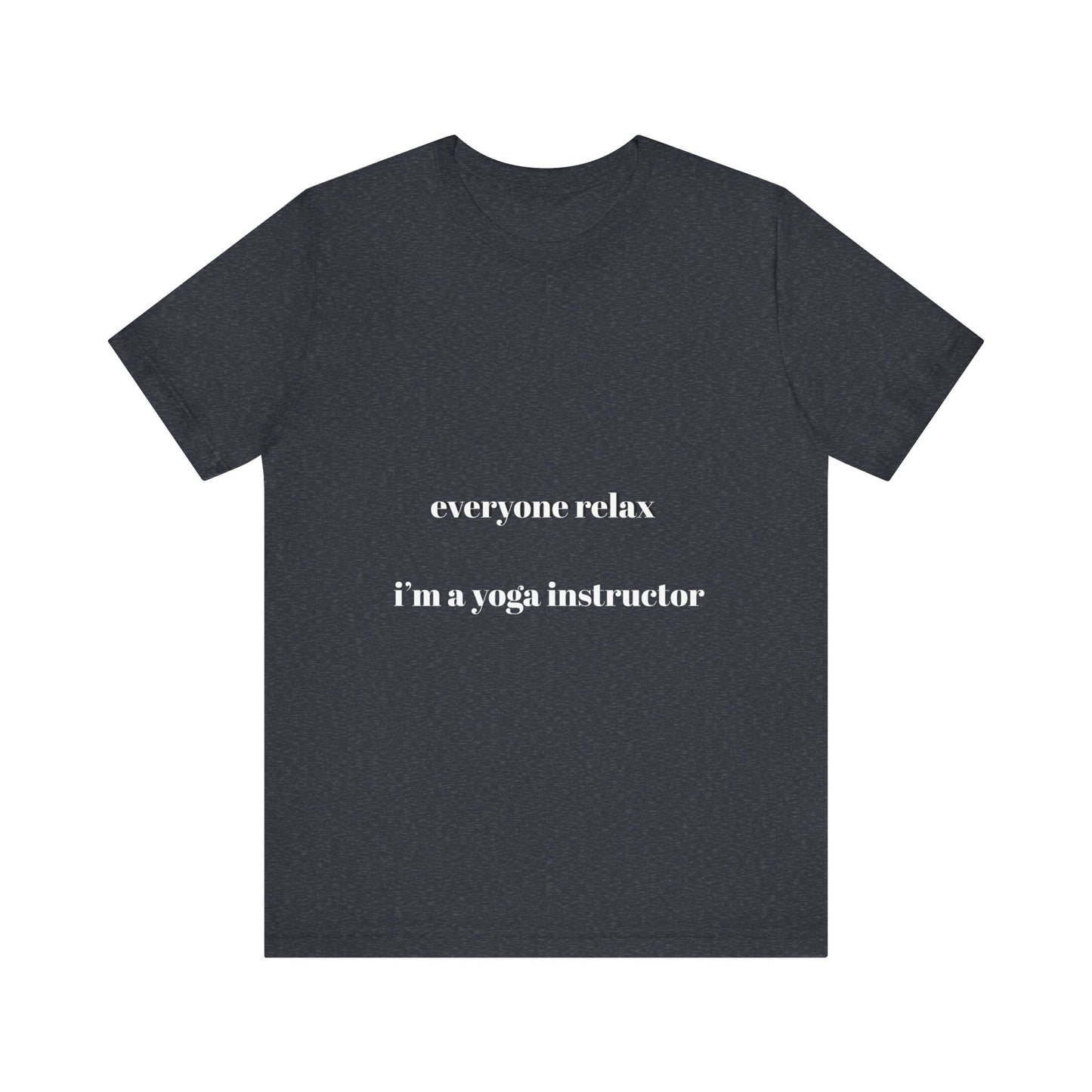 Everyone Relax I'm a Yoga Instructor Tee - Casual Yoga T-Shirt I Gift for Yogis I Relaxation T-Shirt I Self-Care Meditation Apparel
