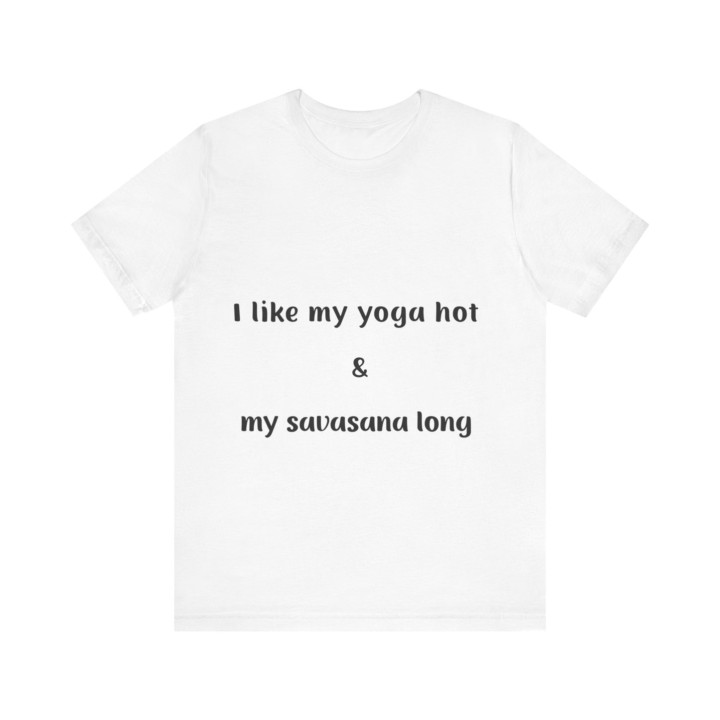 I Like My Yoga Hot & My Savasana Long Unisex T-Shirt I Funny Yoga Tee I Gift for Yoga Enthusiasts I Hot Yoga Apparel I Self-Care Meditation Clothing