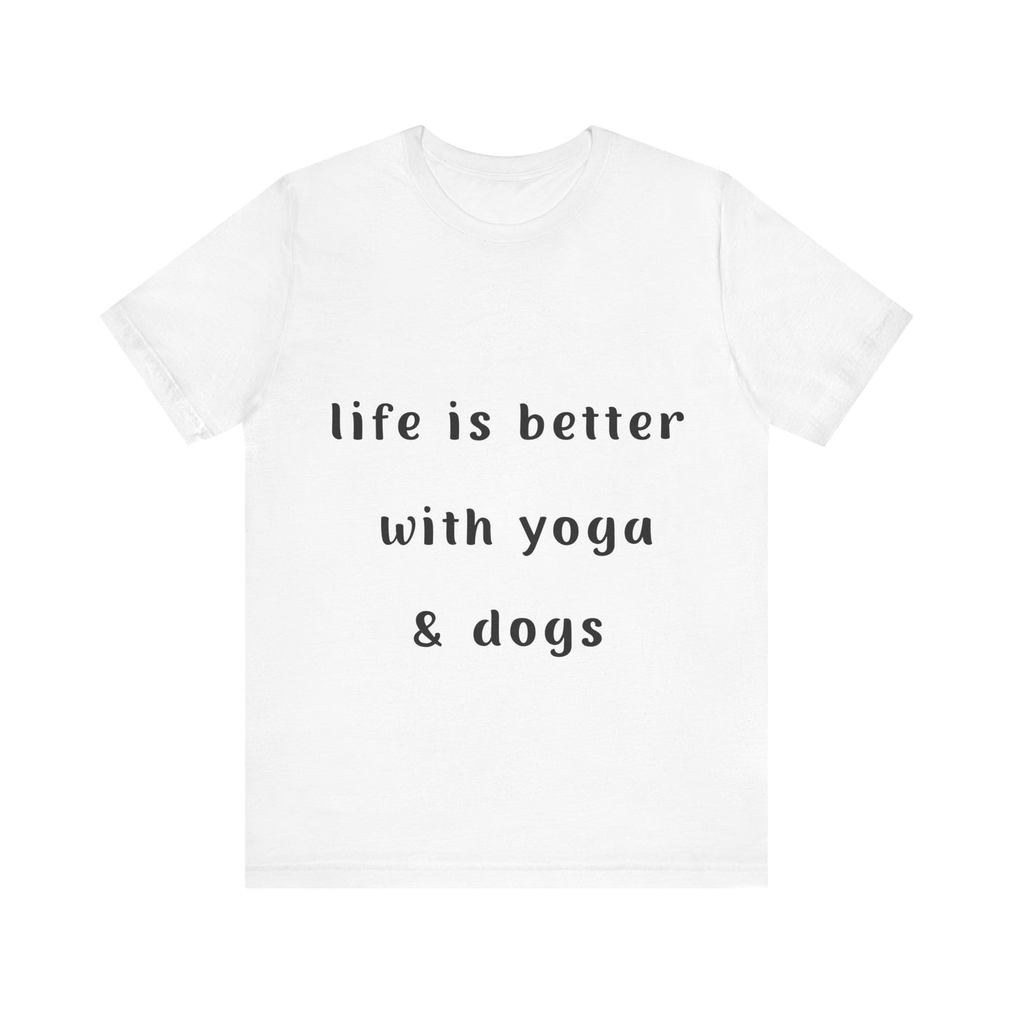 Life is Better with Yoga & Dogs Tee I Unisex T-Shirt for Dog Lovers I Yoga Enthusiasts I Gift for Pet Parents I Meditation Apparel