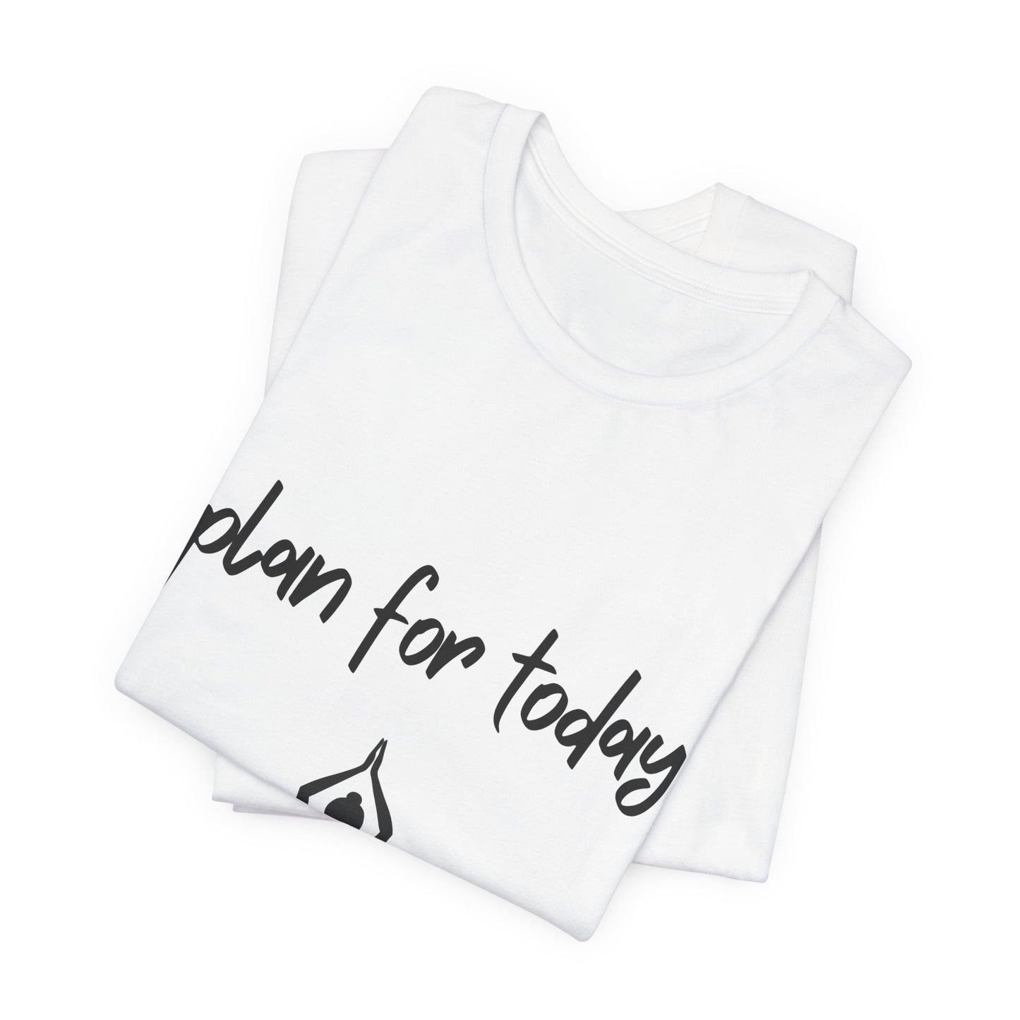 "Plan For Today" Unisex Tee I Relaxation T-Shirt I Dog & Wine Lover Gift I Meditation Yoga Humor Tee