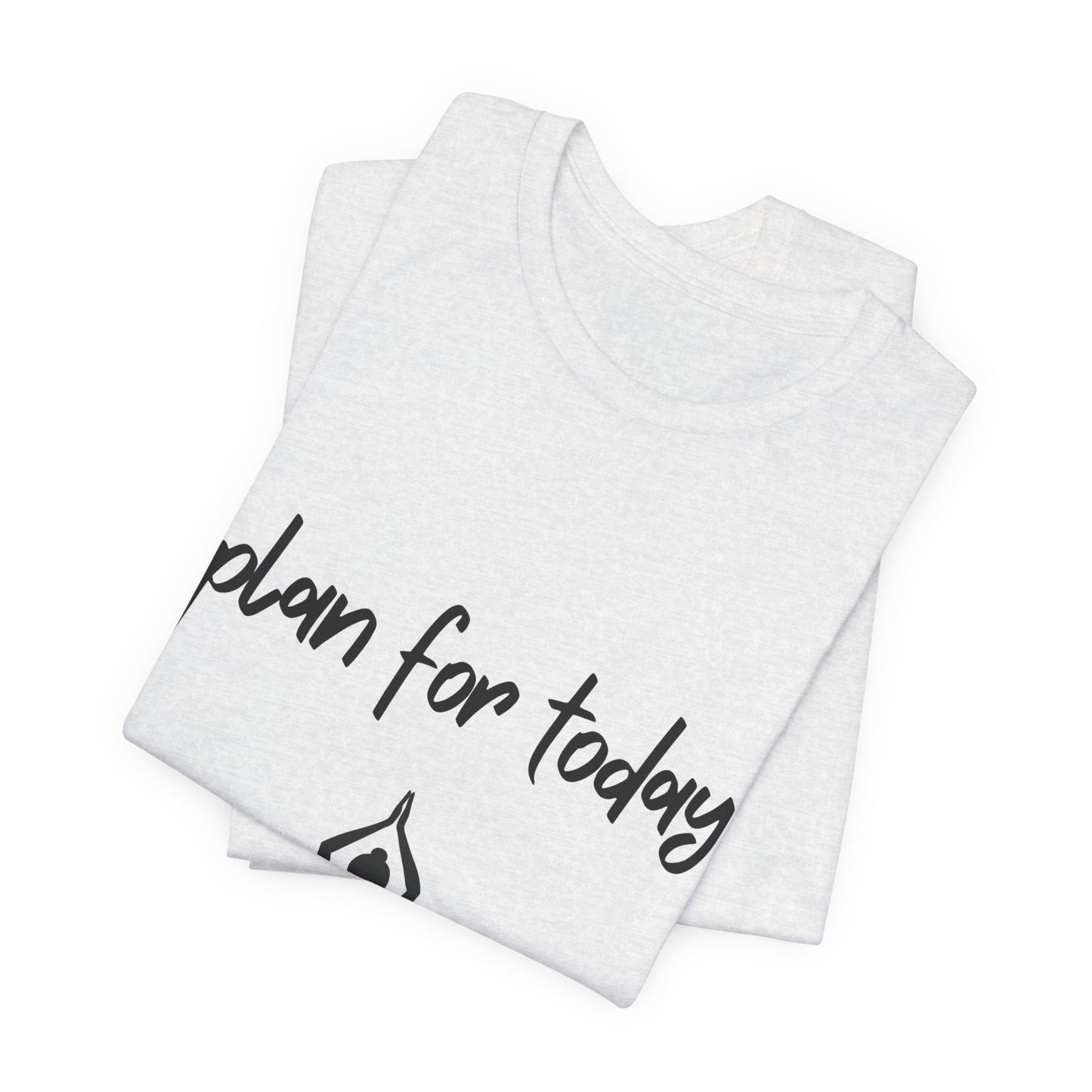 "Plan For Today" Unisex Tee I Relaxation T-Shirt I Dog & Wine Lover Gift I Meditation Yoga Humor Tee