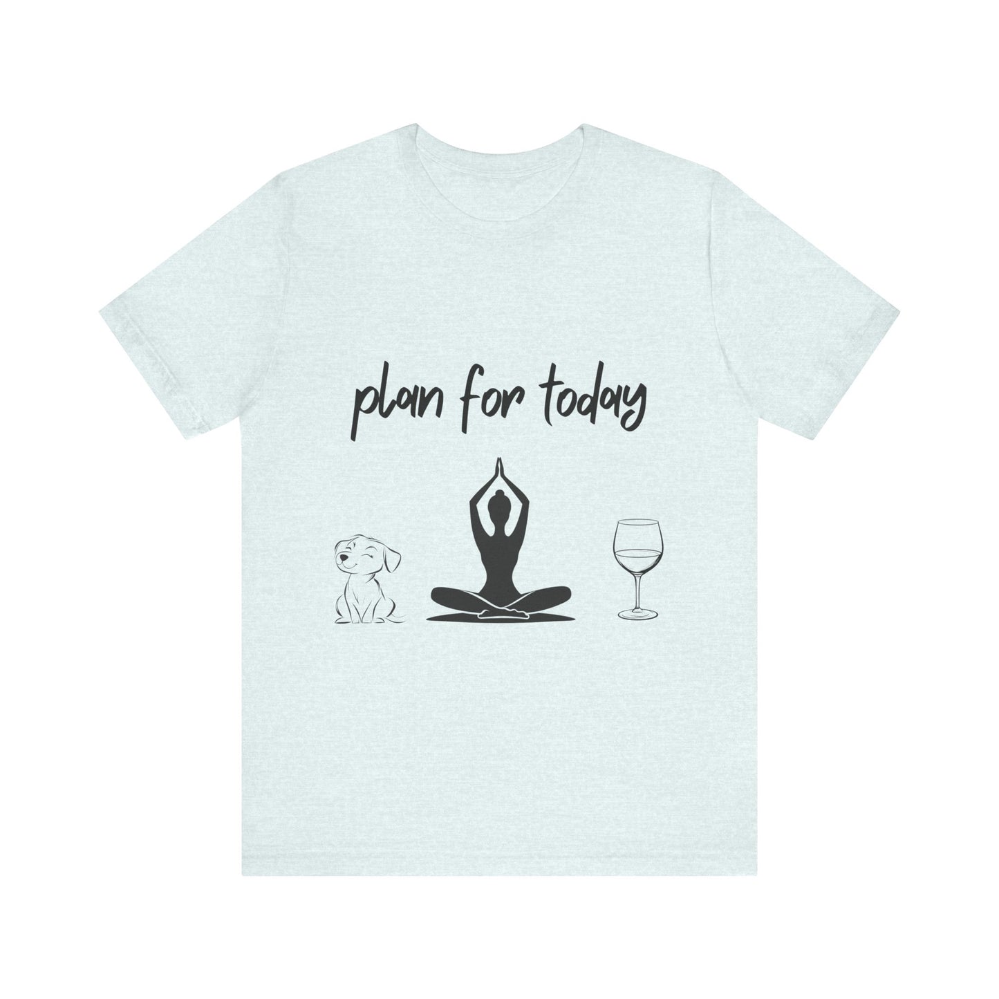 "Plan For Today" Unisex Tee I Relaxation T-Shirt I Dog & Wine Lover Gift I Meditation Yoga Humor Tee