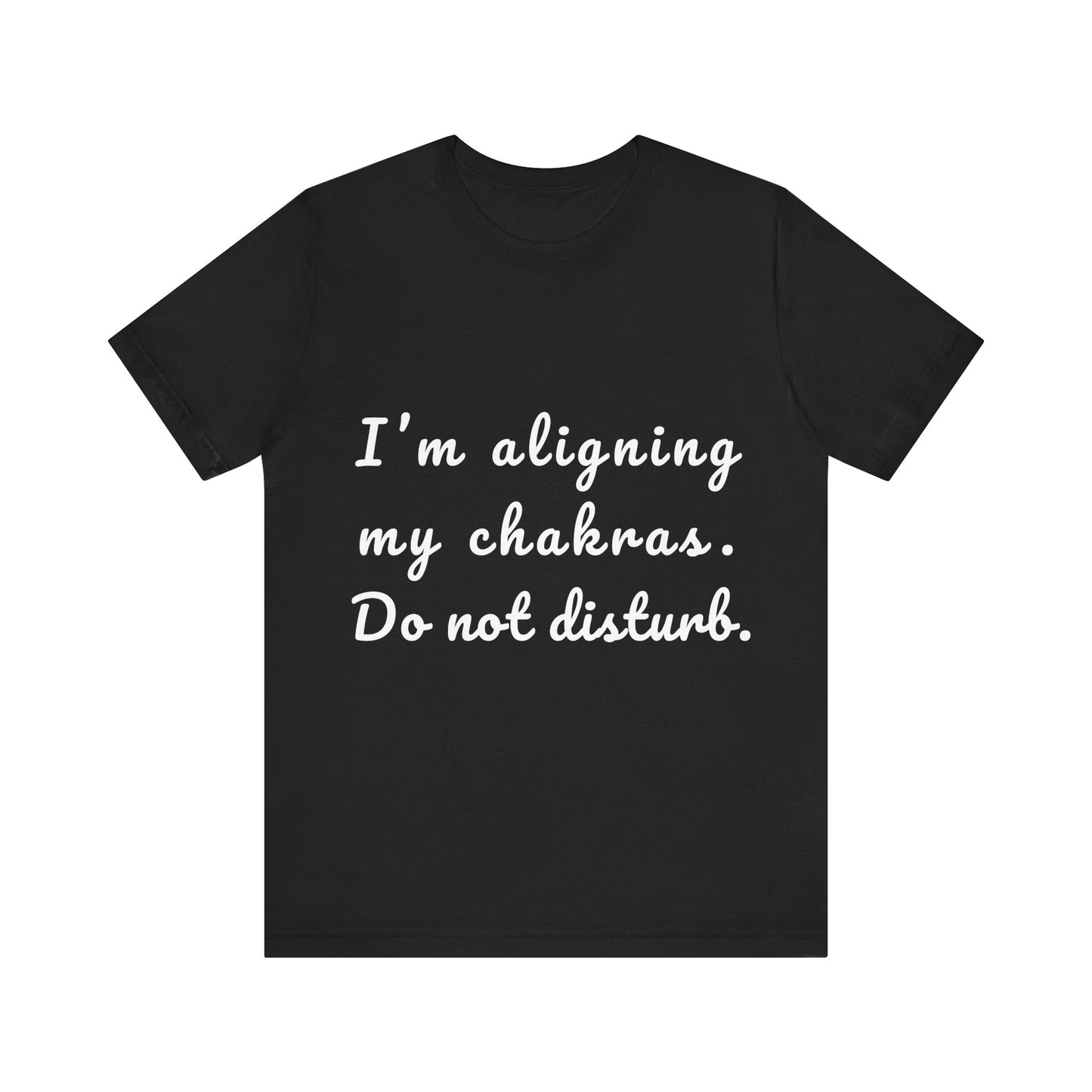 "I'm Aligning My Chakras. Do Not Disturb." - Unisex Tee I Spiritual Yoga T-Shirt I Meditation Gift I Mindfulness Clothing