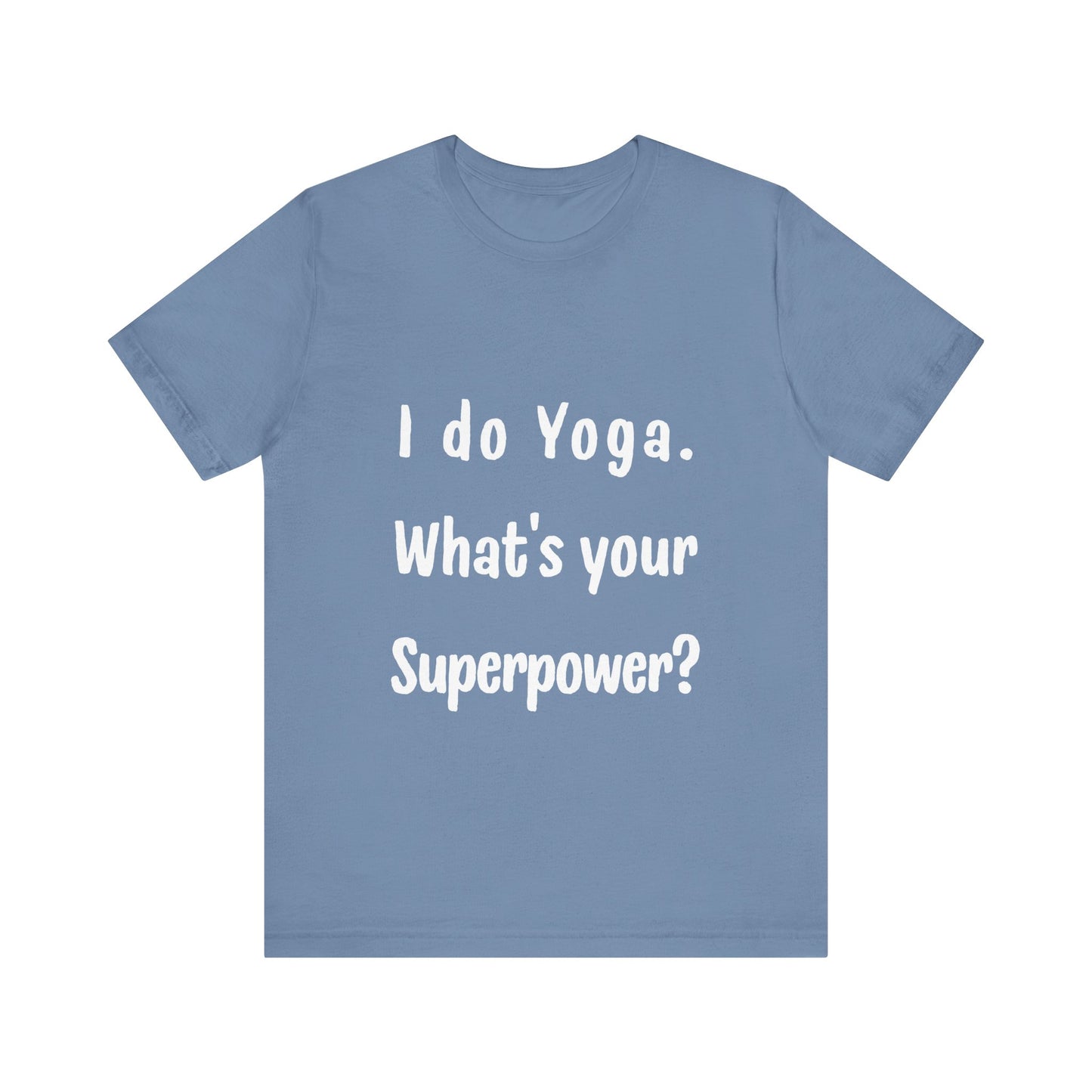 I Do Yoga. What's Your Superpower? - Unisex Tee for Yoga Lovers I Funny Yoga T-Shirt I Self-Care Meditation Apparel