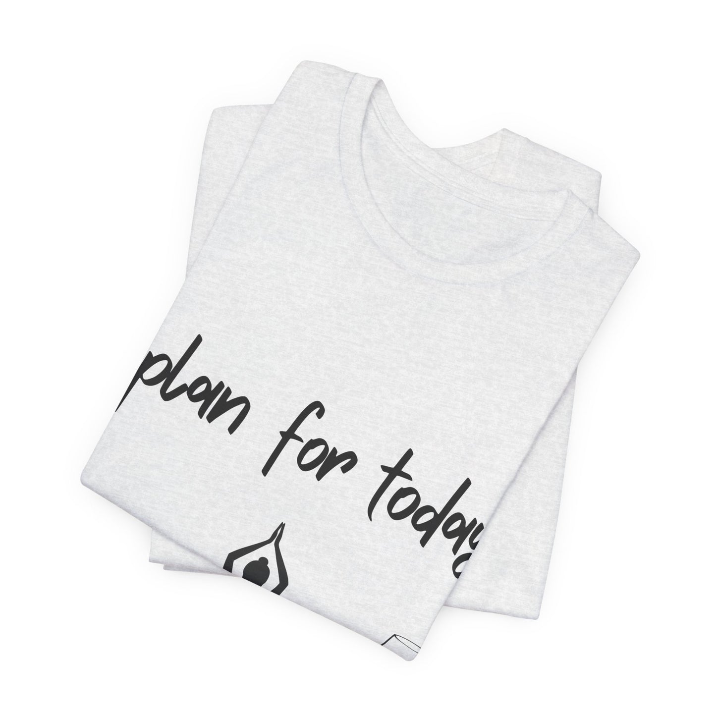 "Plan for Today" Unisex Tee - RelaxationT- Shirt I Coffee and Wine Humor I Casual Meditation Wear I Gift for Friends I Mood Lifting Apparel