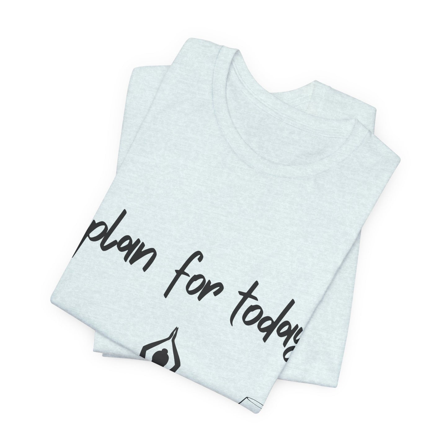 "Plan for Today" Unisex Tee - RelaxationT- Shirt I Coffee and Wine Humor I Casual Meditation Wear I Gift for Friends I Mood Lifting Apparel