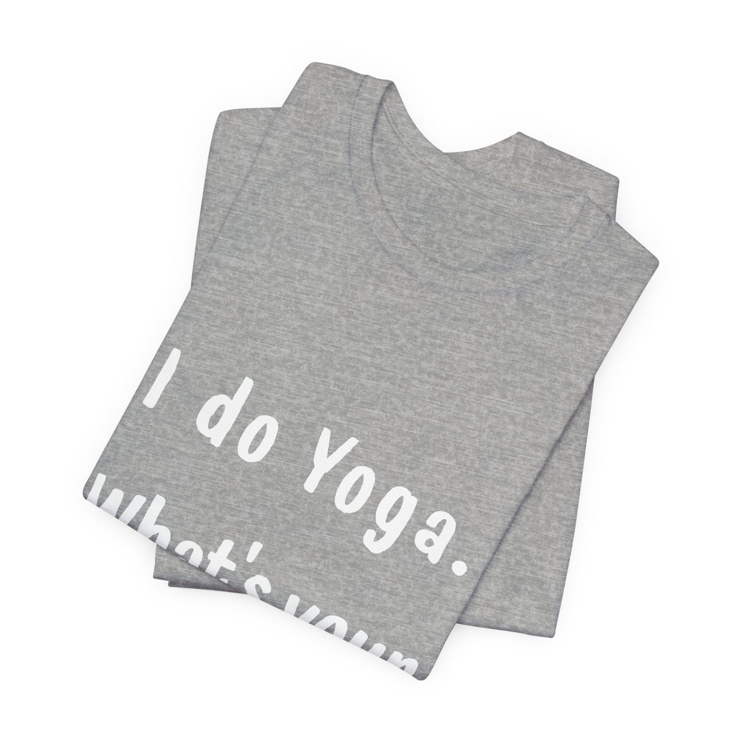 I Do Yoga. What's Your Superpower? - Unisex Tee for Yoga Lovers I  Funny Yoga T-Shirt I Self-Care Meditation Apparel