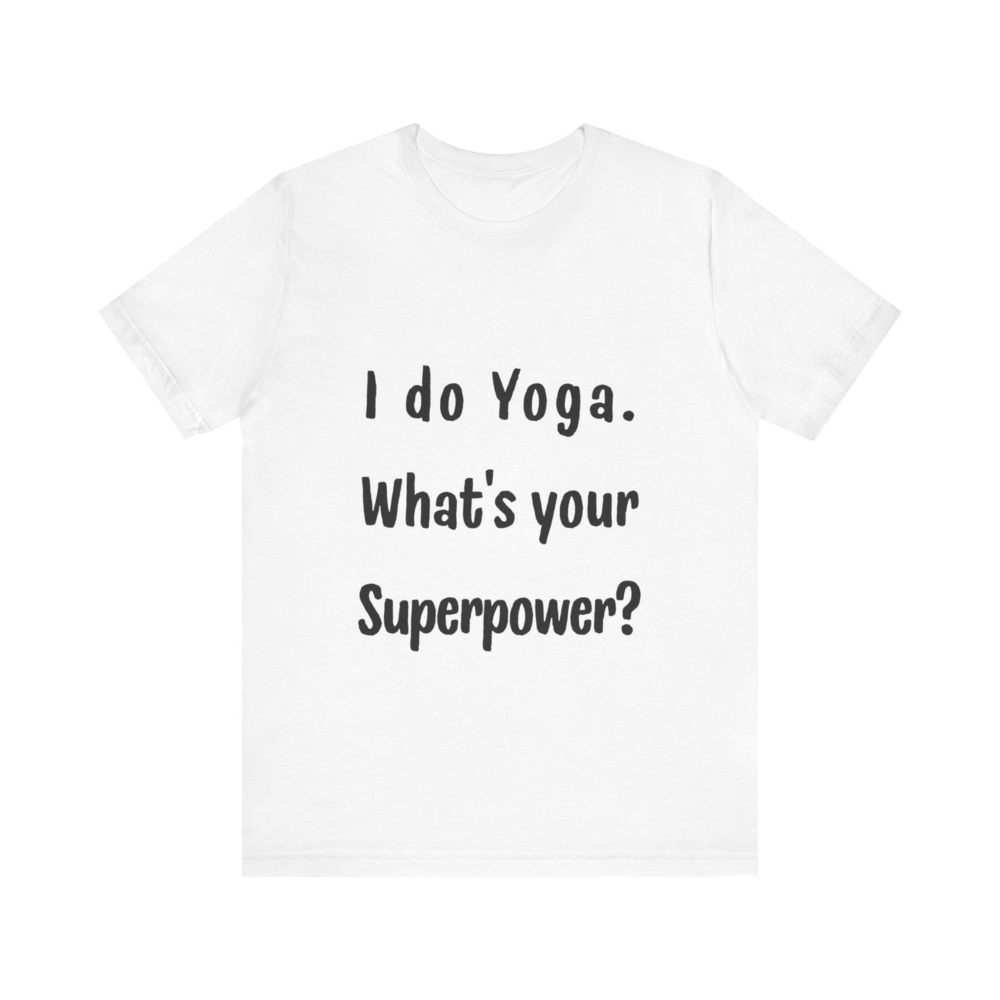 I Do Yoga. What's Your Superpower? - Unisex Tee for Yoga Lovers I  Funny Yoga T-Shirt I Self-Care Meditation Apparel