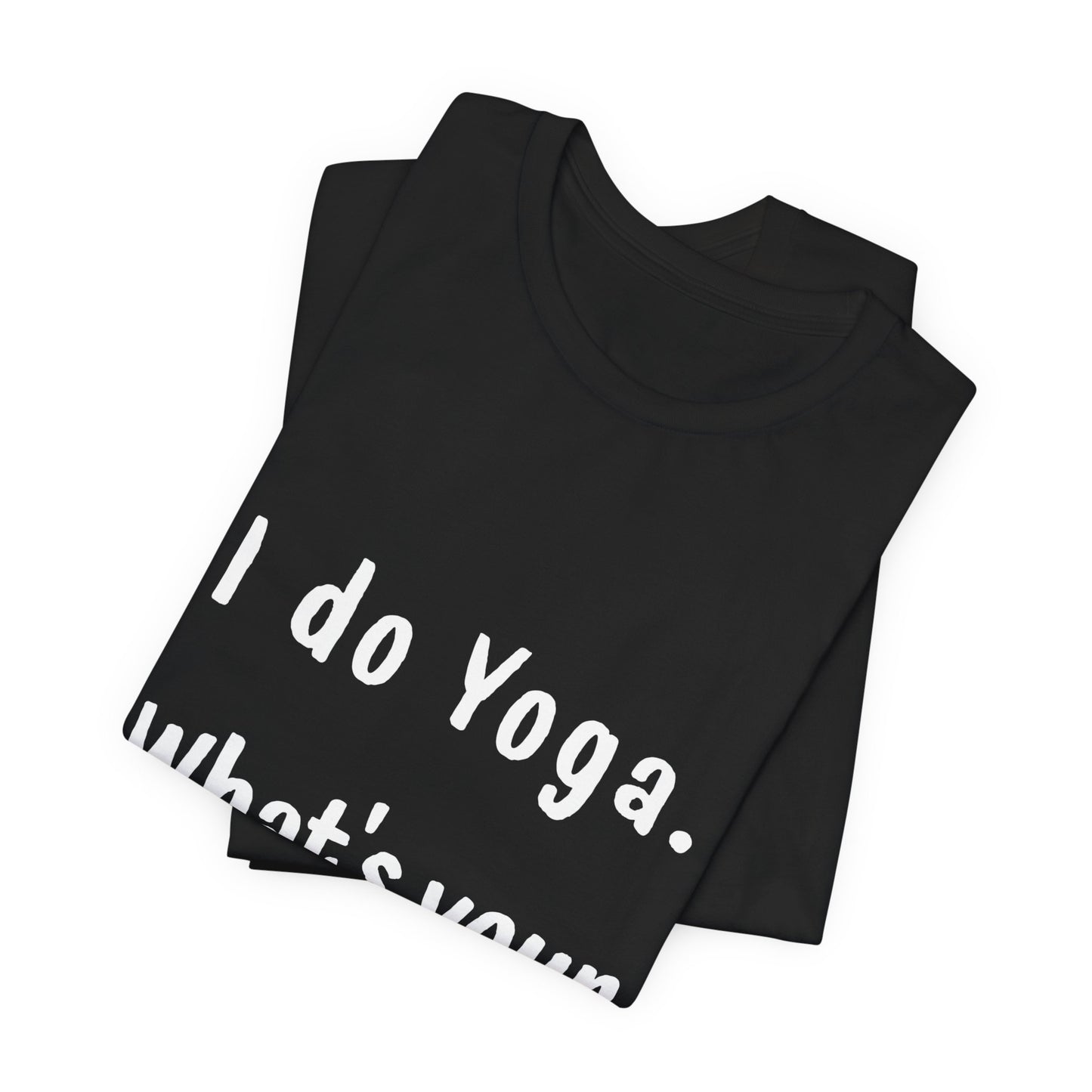 I Do Yoga. What's Your Superpower? - Unisex Tee for Yoga Lovers I  Funny Yoga T-Shirt I Self-Care Meditation Apparel