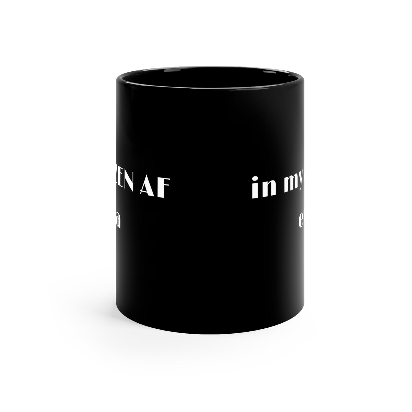 In My Zen AF Era - Zen Coffee Mug I 11oz Perfect Gift for Coffee Lovers I Home Office Decor I Meditation I Self-Care Moments I Relaxation