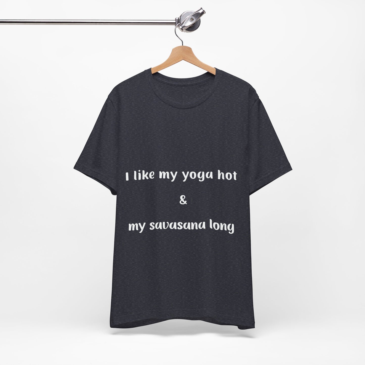 I Like My Yoga Hot & My Savasana Long Unisex T-Shirt I Funny Yoga Tee I Gift for Yoga Enthusiasts I Hot Yoga Apparel I Self-Care Meditation Clothing