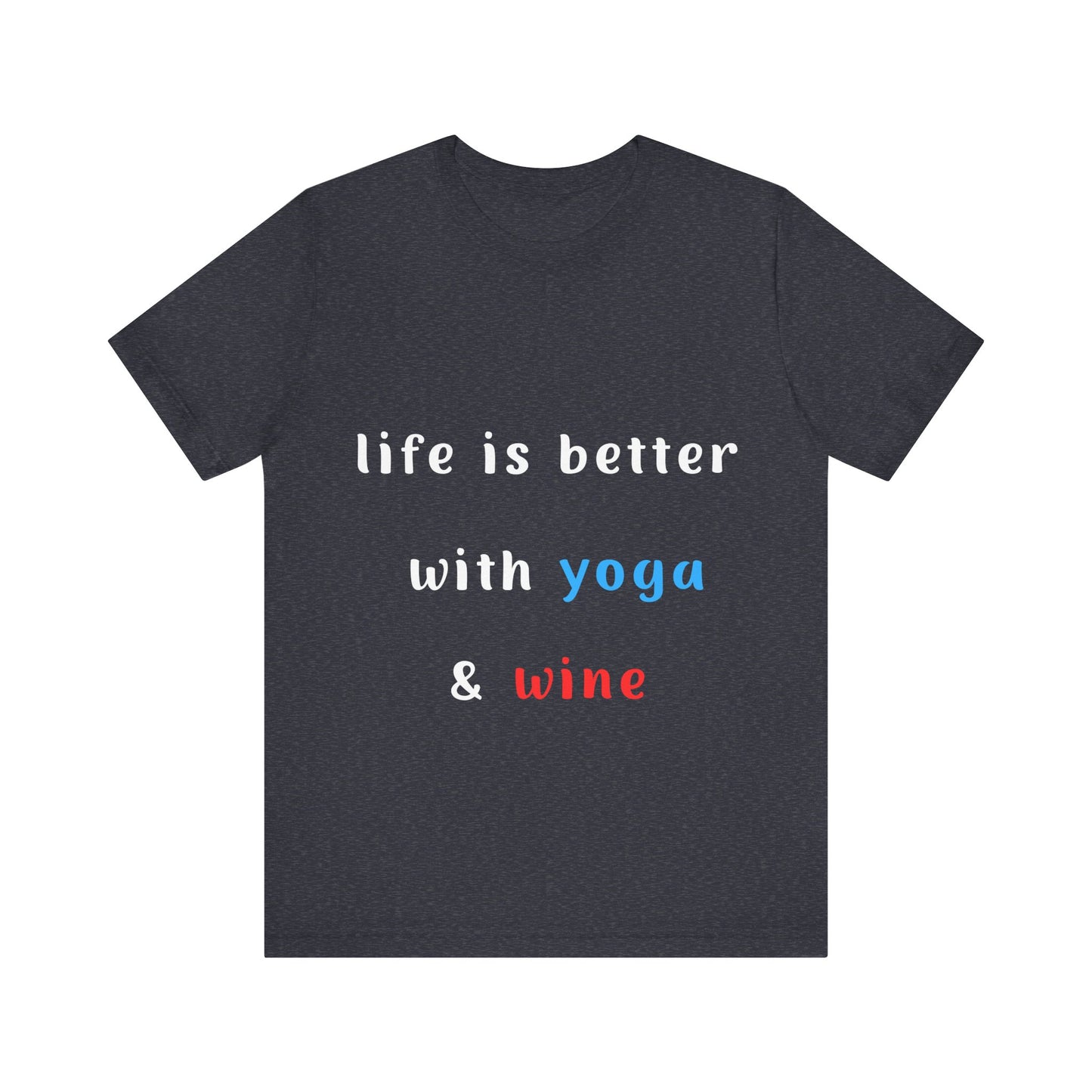 Life is Better with Yoga & Wine Unisex Tee | Perfect T-Shirt for Wine Lovers & Yoga Enthusiasts I Self-Care Meditation Apparel