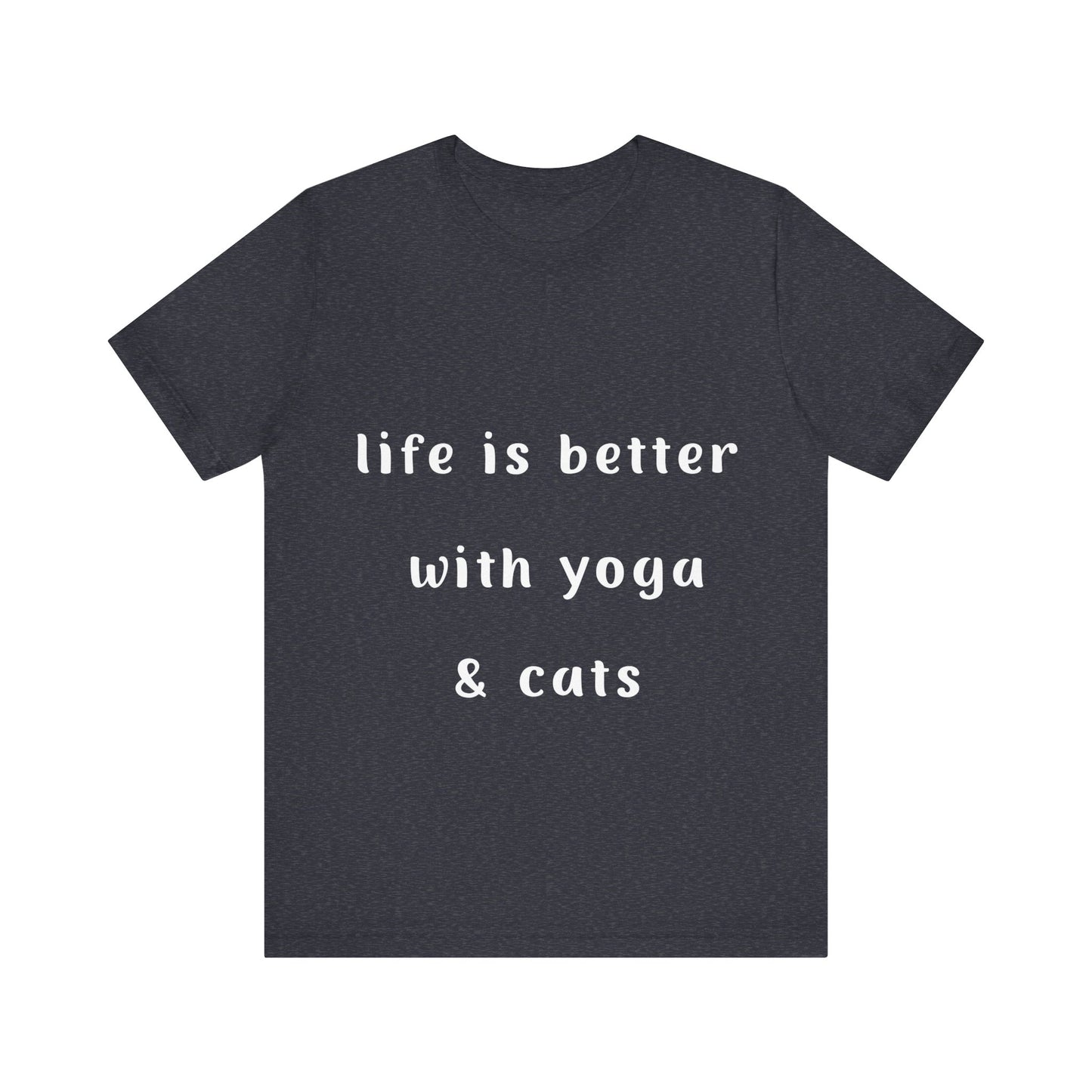 Life Is Better With Yoga & Cats Unisex Tee | Perfect T-Shirt for Cat Lovers & Yoga Enthusiasts I Self-Care Meditation Apparel