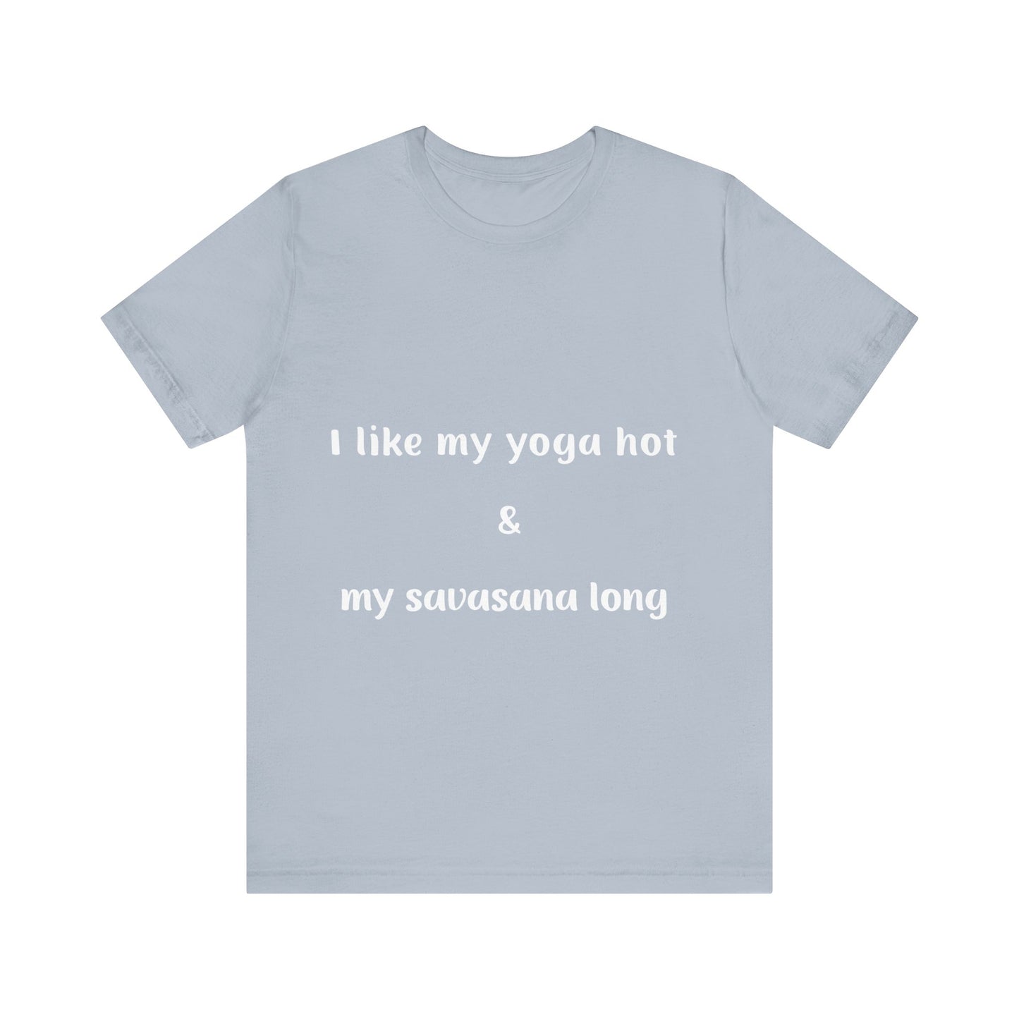 I Like My Yoga Hot & My Savasana Long Unisex T-Shirt I Funny Yoga Tee I Gift for Yoga Enthusiasts I Hot Yoga Apparel I Self-Care Meditation Clothing