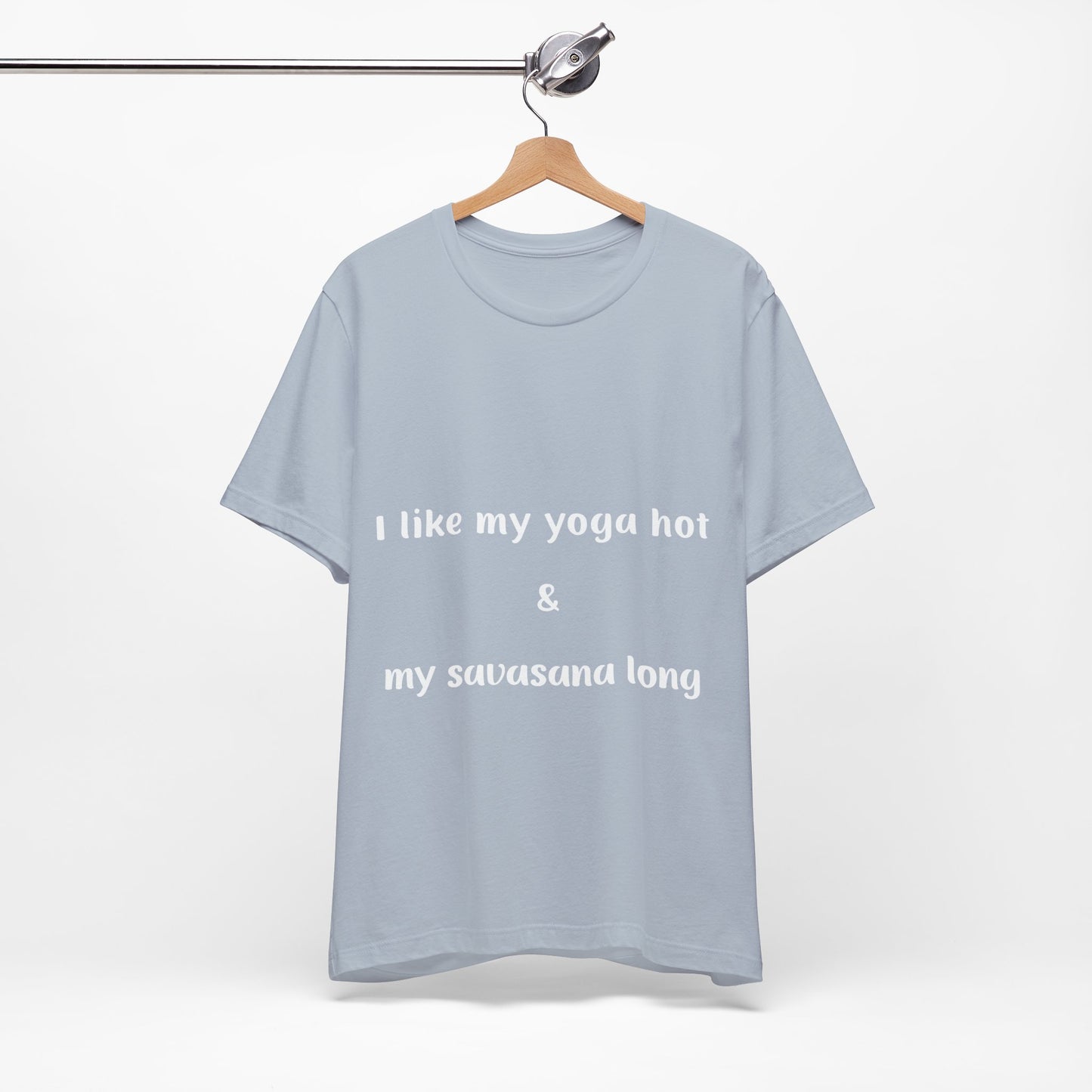 I Like My Yoga Hot & My Savasana Long Unisex T-Shirt I Funny Yoga Tee I Gift for Yoga Enthusiasts I Hot Yoga Apparel I Self-Care Meditation Clothing