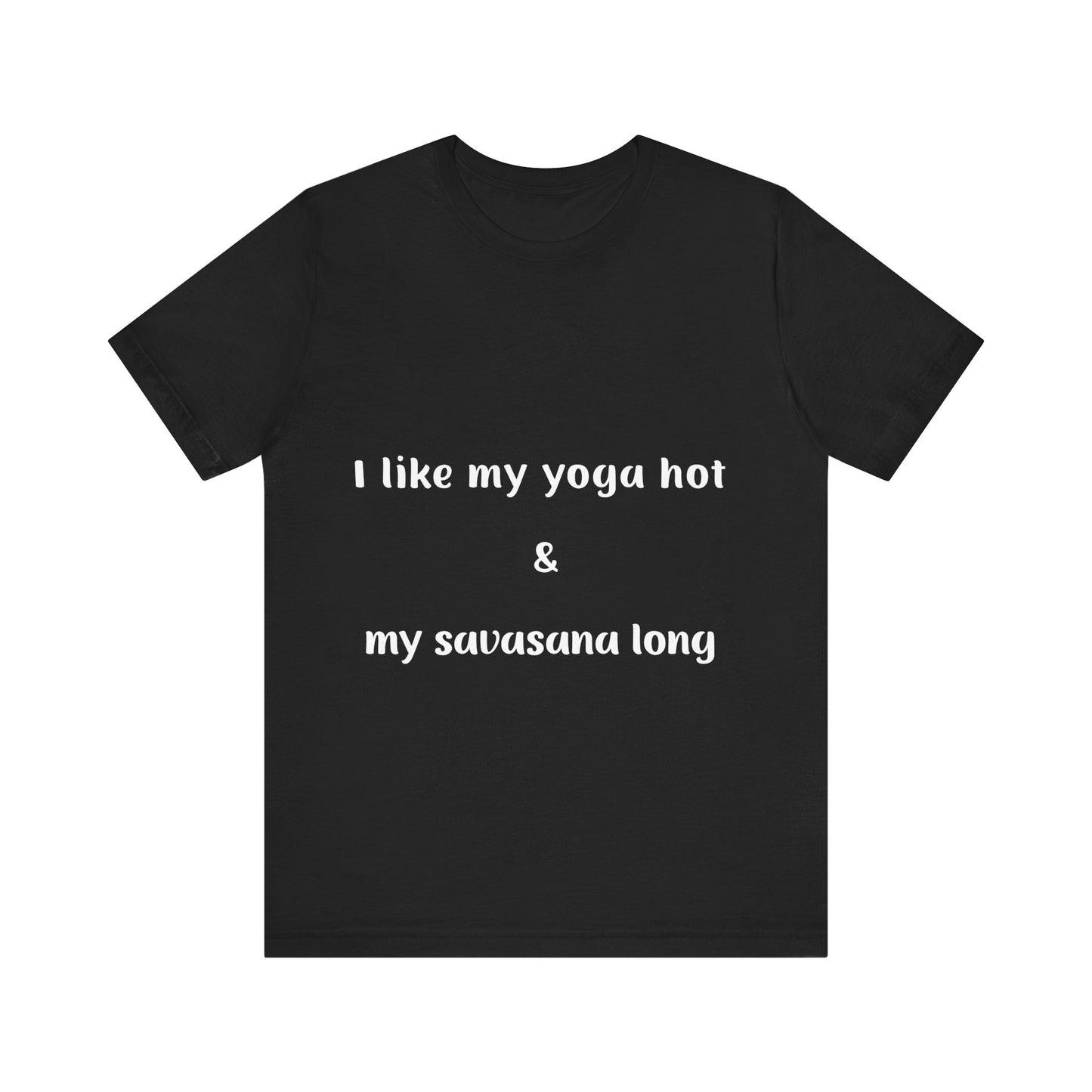 I Like My Yoga Hot & My Savasana Long Unisex T-Shirt I Funny Yoga Tee I Gift for Yoga Enthusiasts I Hot Yoga Apparel I Self-Care Meditation Clothing