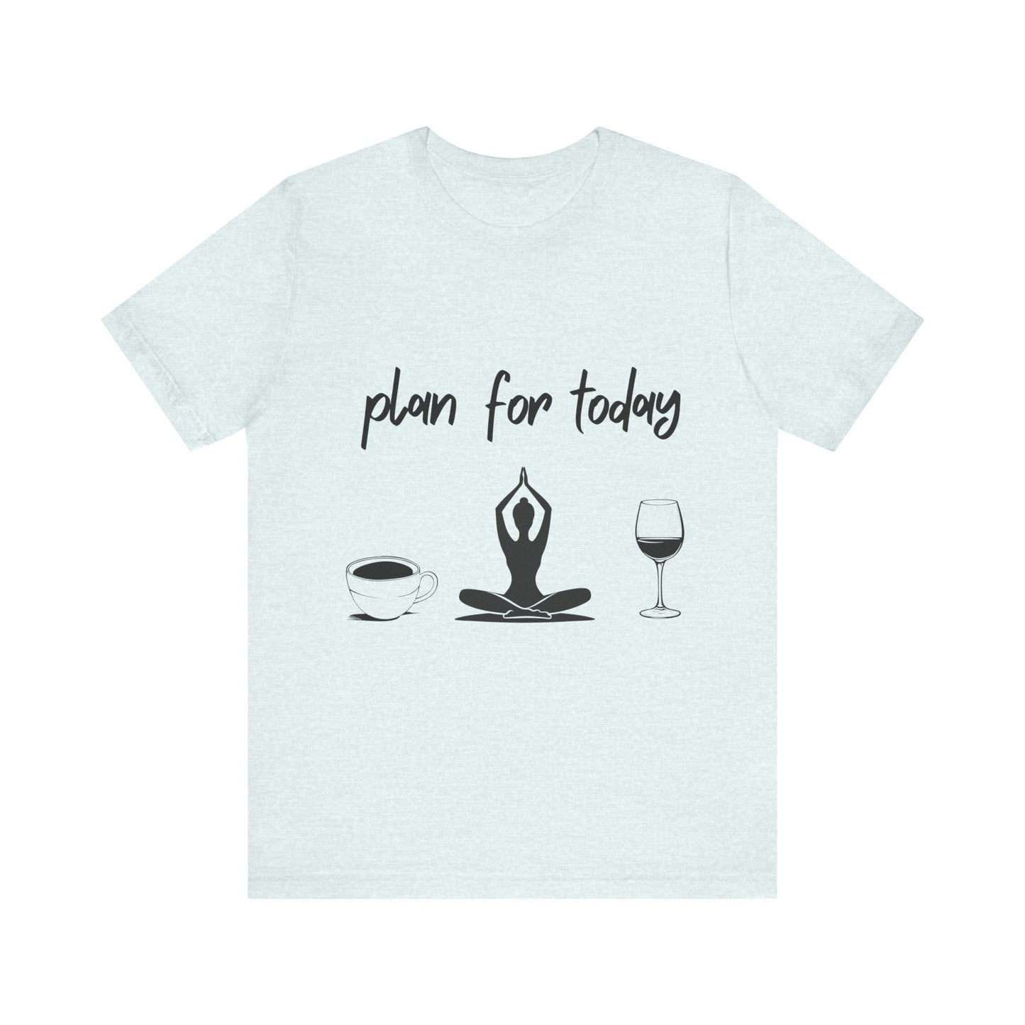 "Plan for Today" Unisex Tee - RelaxationT- Shirt I Coffee and Wine Humor I Casual Meditation Wear I Gift for Friends I Mood Lifting Apparel