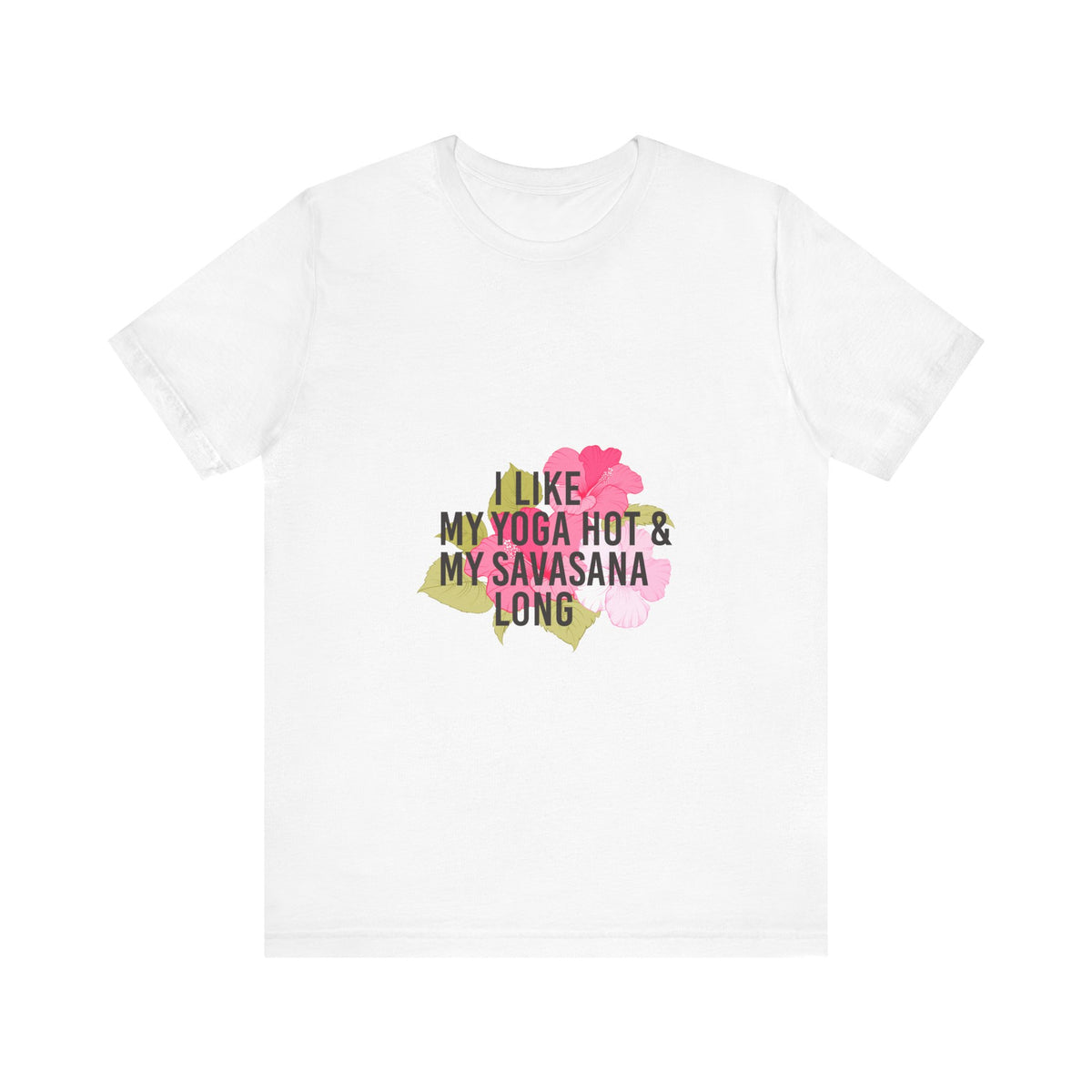 "I Like My Yoga Hot & My Savasana Long" Yoga T-Shirt - Floral Yoga Shirt I Yoga Shirt I Funny Yoga Shirt I Meditation Gift