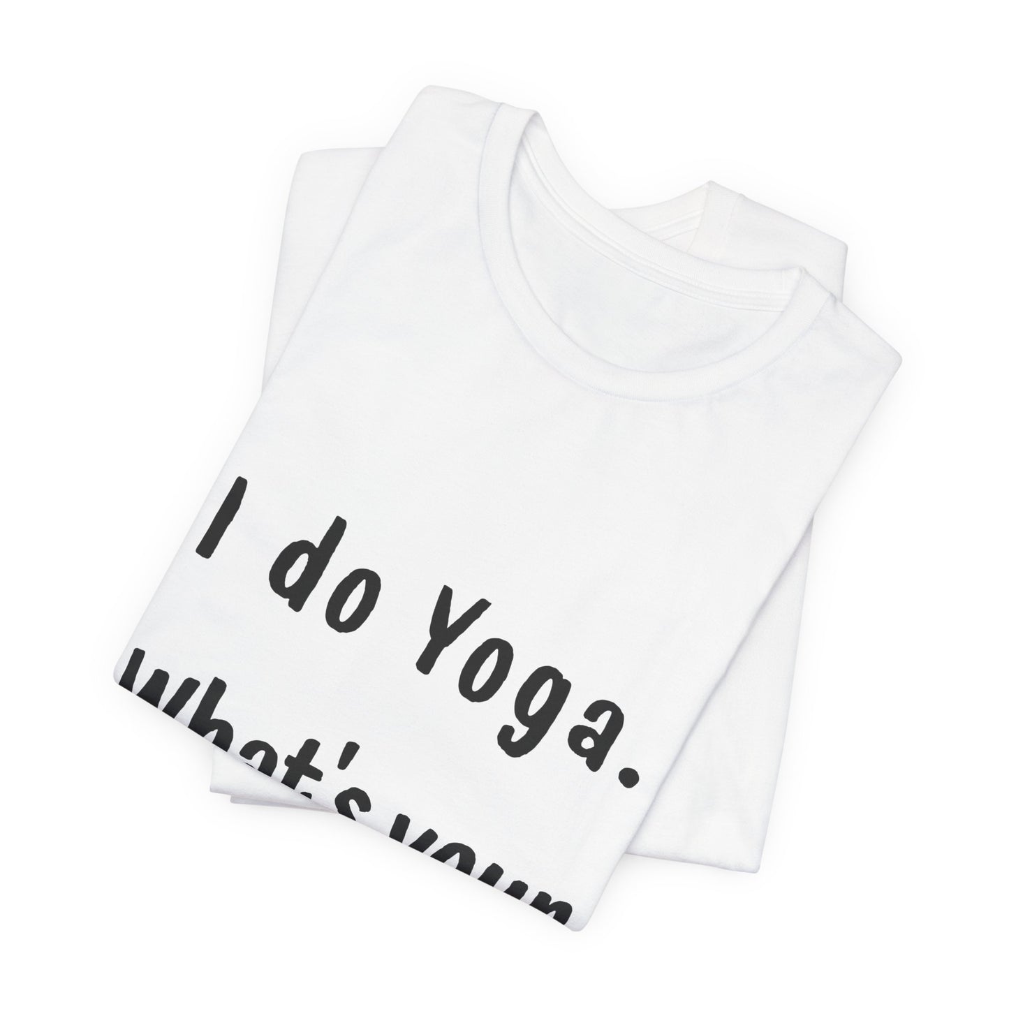 I Do Yoga. What's Your Superpower? - Unisex Tee for Yoga Lovers I  Funny Yoga T-Shirt I Self-Care Meditation Apparel