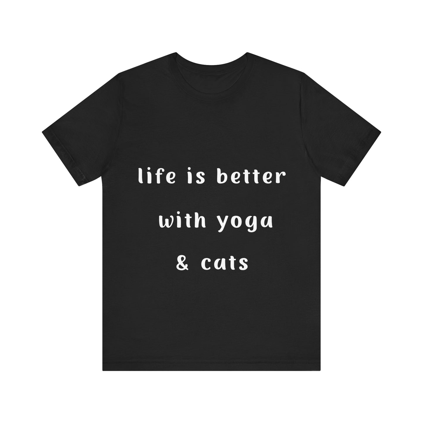 Life Is Better With Yoga & Cats Unisex Tee | Perfect T-Shirt for Cat Lovers & Yoga Enthusiasts I Self-Care Meditation Apparel
