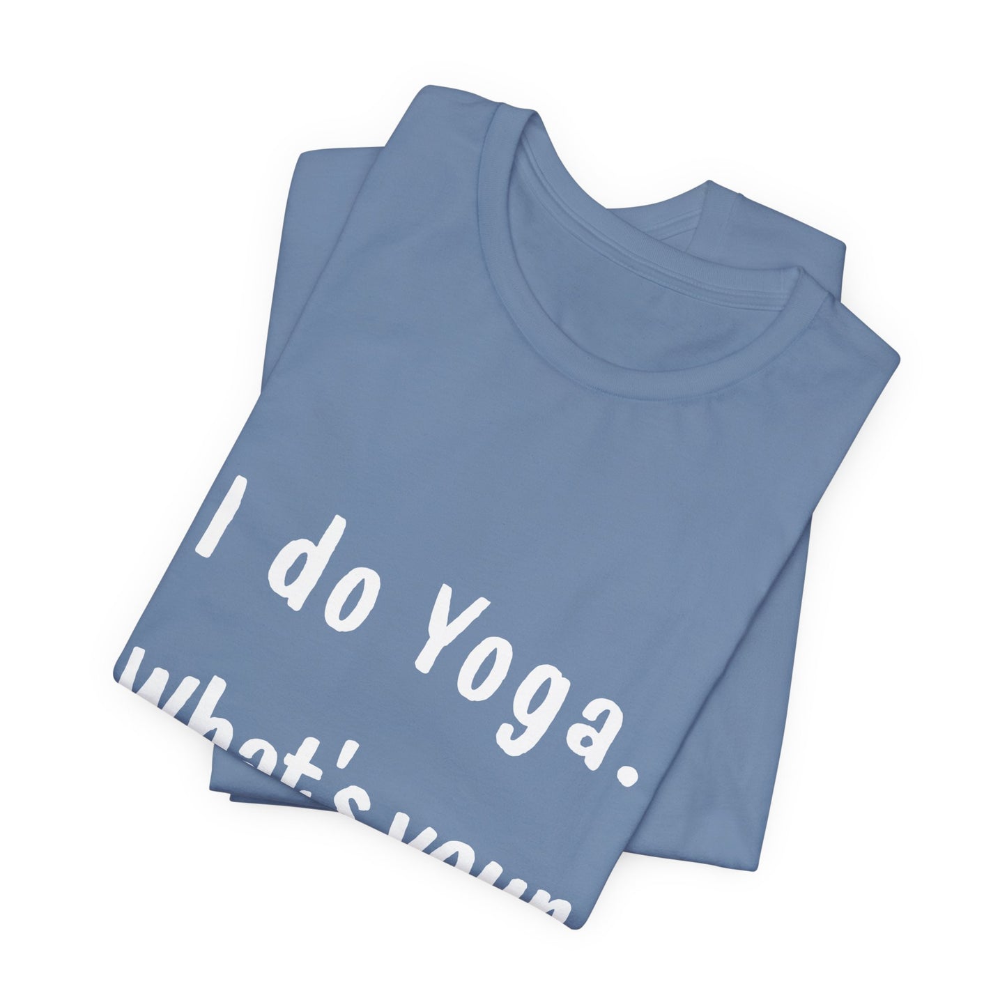I Do Yoga. What's Your Superpower? - Unisex Tee for Yoga Lovers I  Funny Yoga T-Shirt I Self-Care Meditation Apparel