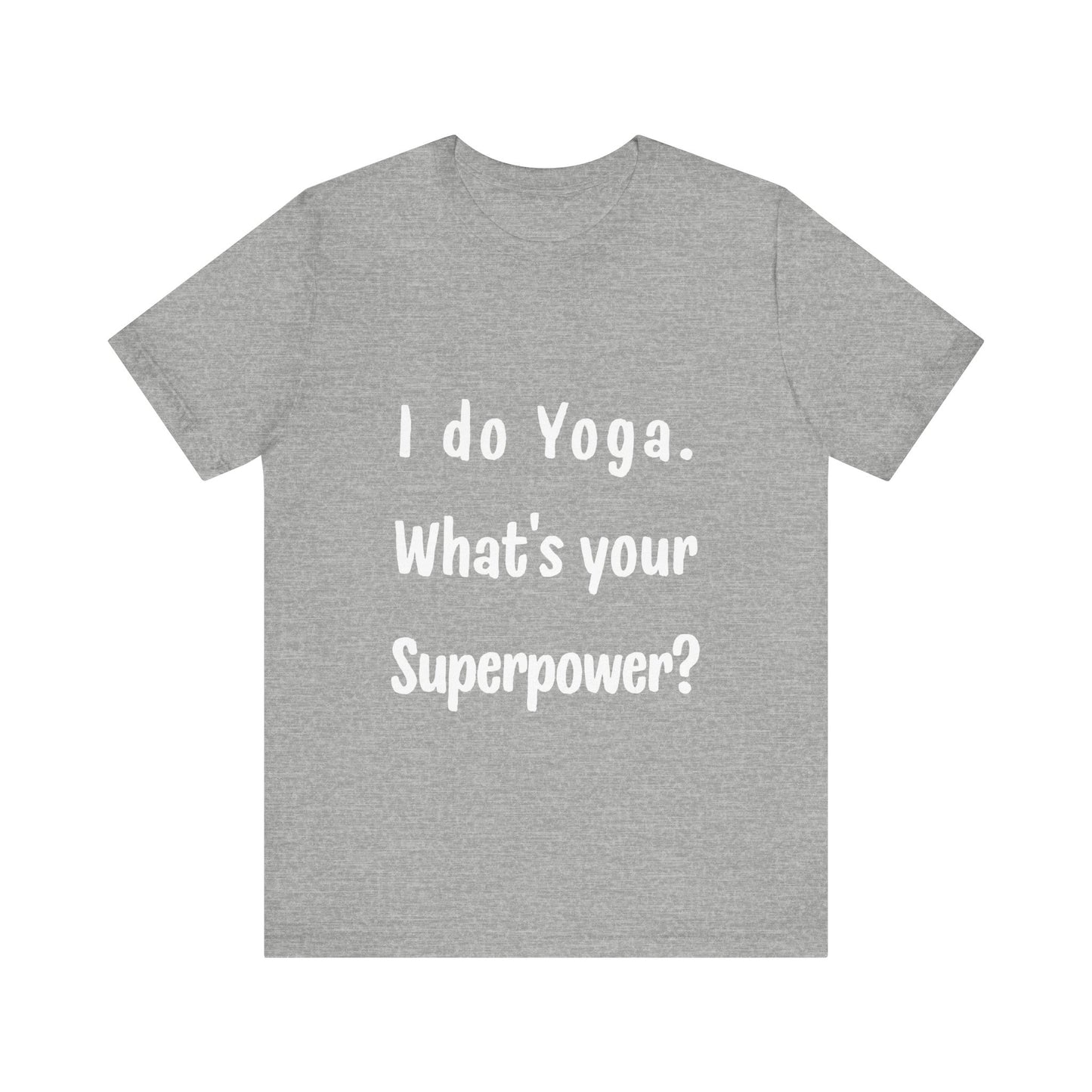 I Do Yoga. What's Your Superpower? - Unisex Tee for Yoga Lovers I  Funny Yoga T-Shirt I Self-Care Meditation Apparel